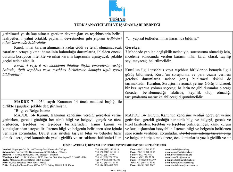 aşmayacak şekilde geçici tedbir alabilir. Kurul, 4 veya 6 ncı maddenin ihlaline ilişkin emarelerin varlığı halinde, ilgili teşebbüs veya teşebbüs birliklerine konuyla ilgili görüş bildirebilir.