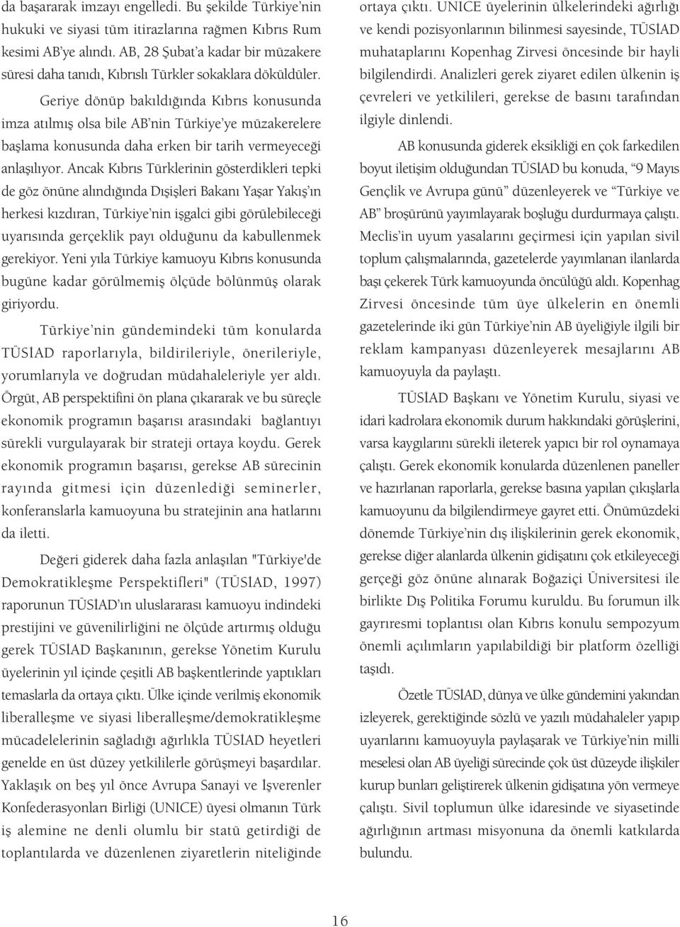 Geriye dönüp bak ld nda K br s konusunda imza at lm fl olsa bile AB nin Türkiye ye müzakerelere bafllama konusunda daha erken bir tarih vermeyece i anlafl l yor.