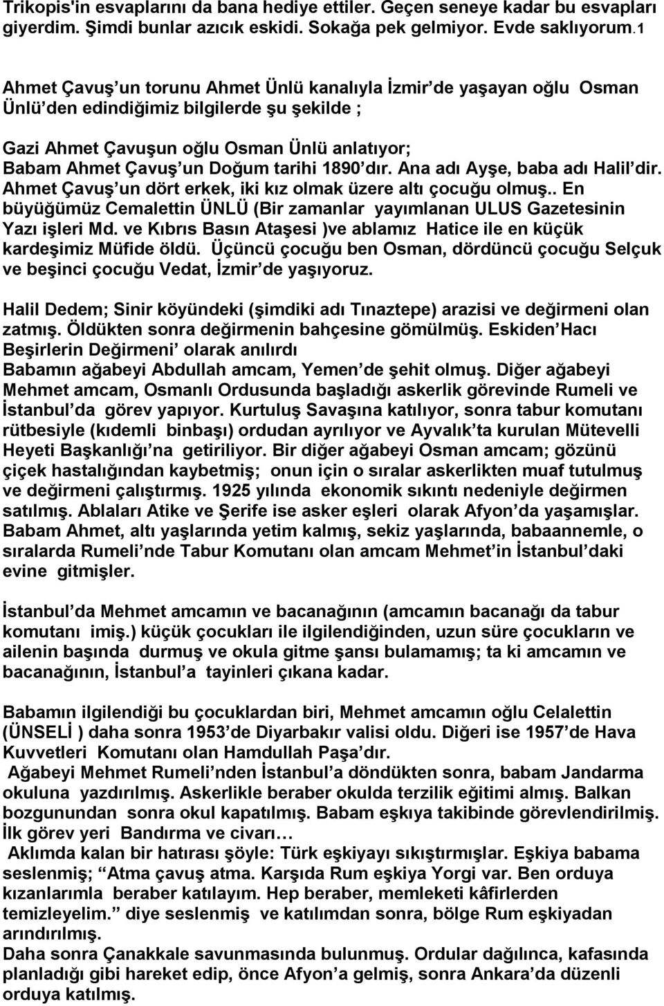 1890 dır. Ana adı Ayşe, baba adı Halil dir. Ahmet Çavuş un dört erkek, iki kız olmak üzere altı çocuğu olmuş.. En büyüğümüz Cemalettin ÜNLÜ (Bir zamanlar yayımlanan ULUS Gazetesinin Yazı işleri Md.