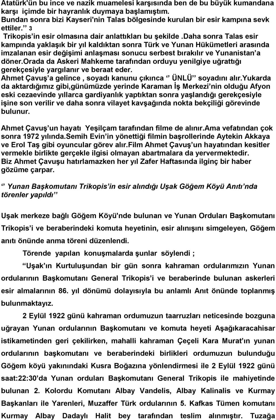 daha sonra Talas esir kampında yaklaşık bir yıl kaldıktan sonra Türk ve Yunan Hükümetleri arasında imzalanan esir değişimi anlaşması sonucu serbest bırakılır ve Yunanistan a döner.