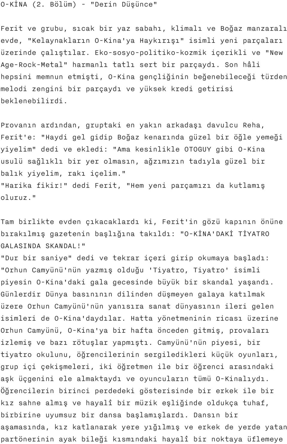 Son hâli hepsini memnun etmişti, O-Kina gençliğinin beğenebileceği türden melodi zengini bir parçaydı ve yüksek kredi getirisi beklenebilirdi.