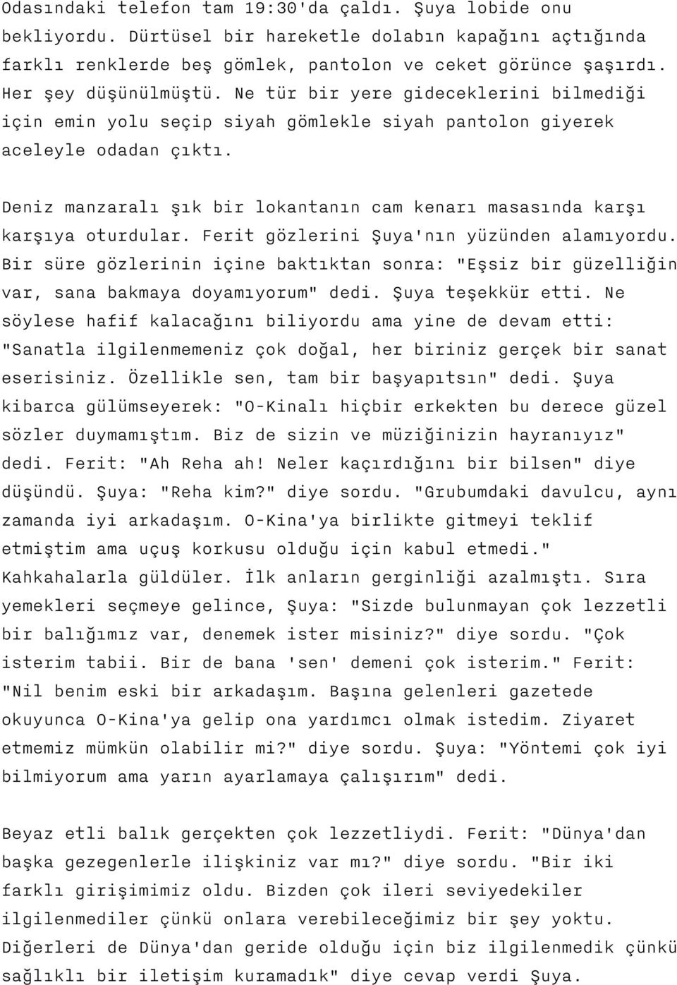 Deniz manzaralı şık bir lokantanın cam kenarı masasında karşı karşıya oturdular. Ferit gözlerini Şuya'nın yüzünden alamıyordu.