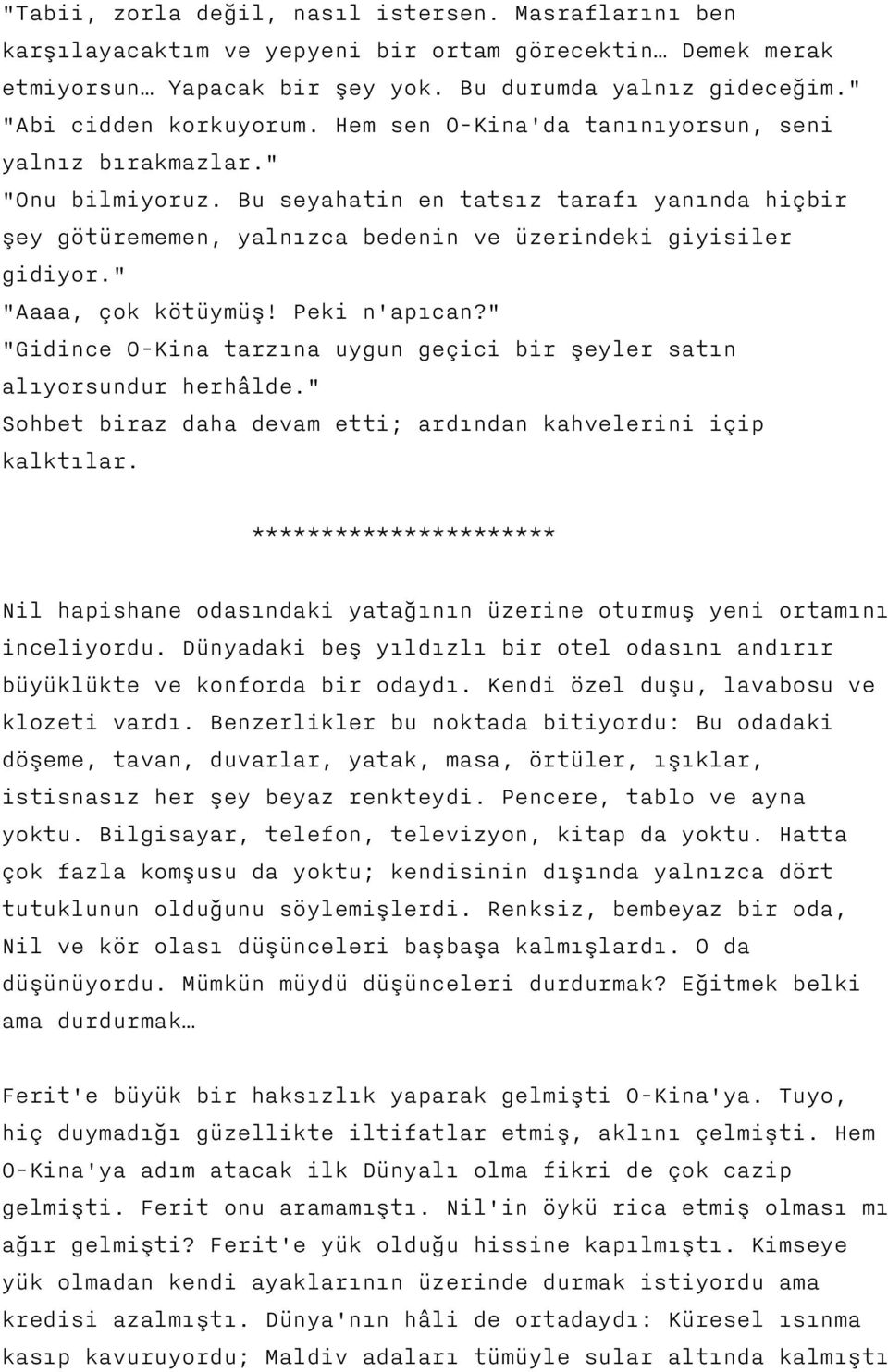 " "Aaaa, çok kötüymüş! Peki n'apıcan?" "Gidince O-Kina tarzına uygun geçici bir şeyler satın alıyorsundur herhâlde." Sohbet biraz daha devam etti; ardından kahvelerini içip kalktılar.