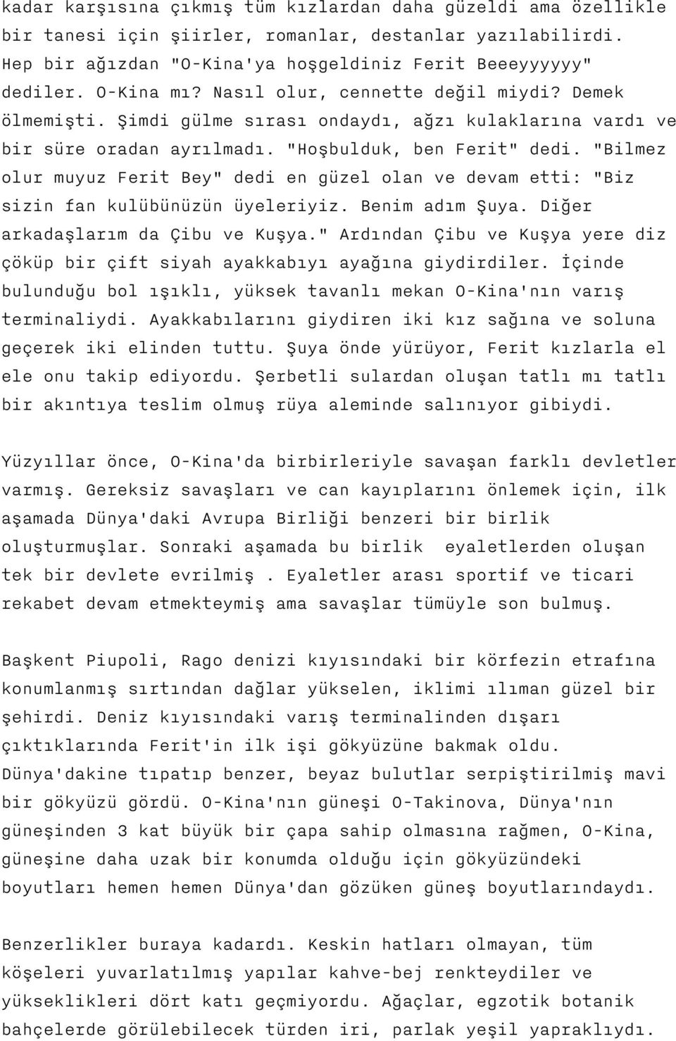 "Bilmez olur muyuz Ferit Bey" dedi en güzel olan ve devam etti: "Biz sizin fan kulübünüzün üyeleriyiz. Benim adım Şuya. Diğer arkadaşlarım da Çibu ve Kuşya.