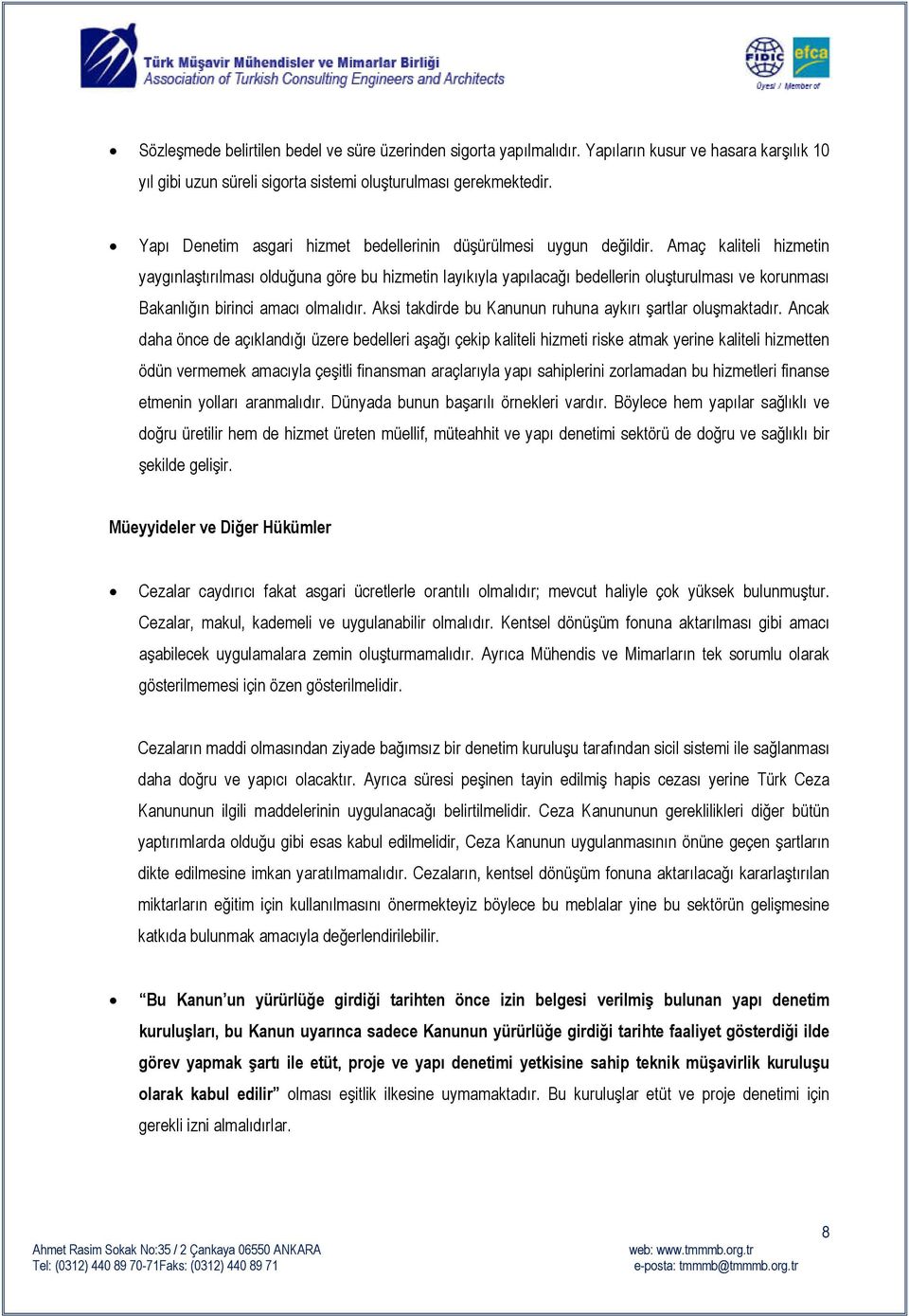 Amaç kaliteli hizmetin yaygınlaştırılması olduğuna göre bu hizmetin layıkıyla yapılacağı bedellerin oluşturulması ve korunması Bakanlığın birinci amacı olmalıdır.