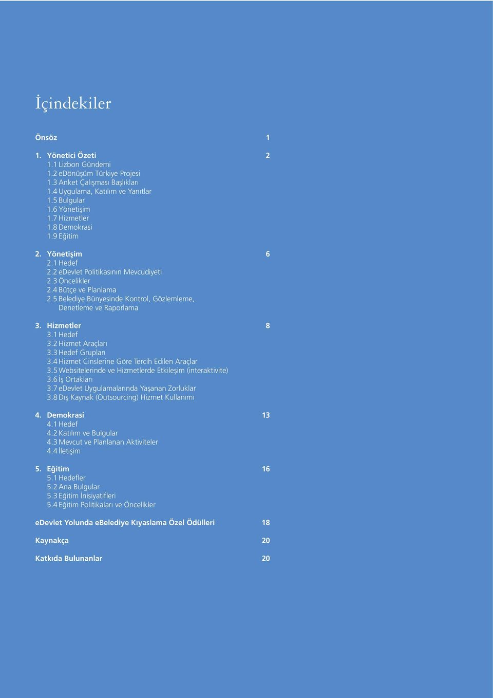 Hizmetler 8 3.1 Hedef 3.2 Hizmet Araçları 3.3 Hedef Grupları 3.4 Hizmet Cinslerine Göre Tercih Edilen Araçlar 3.5 Websitelerinde ve Hizmetlerde Etkileşim (interaktivite) 3.6 İş Ortakları 3.