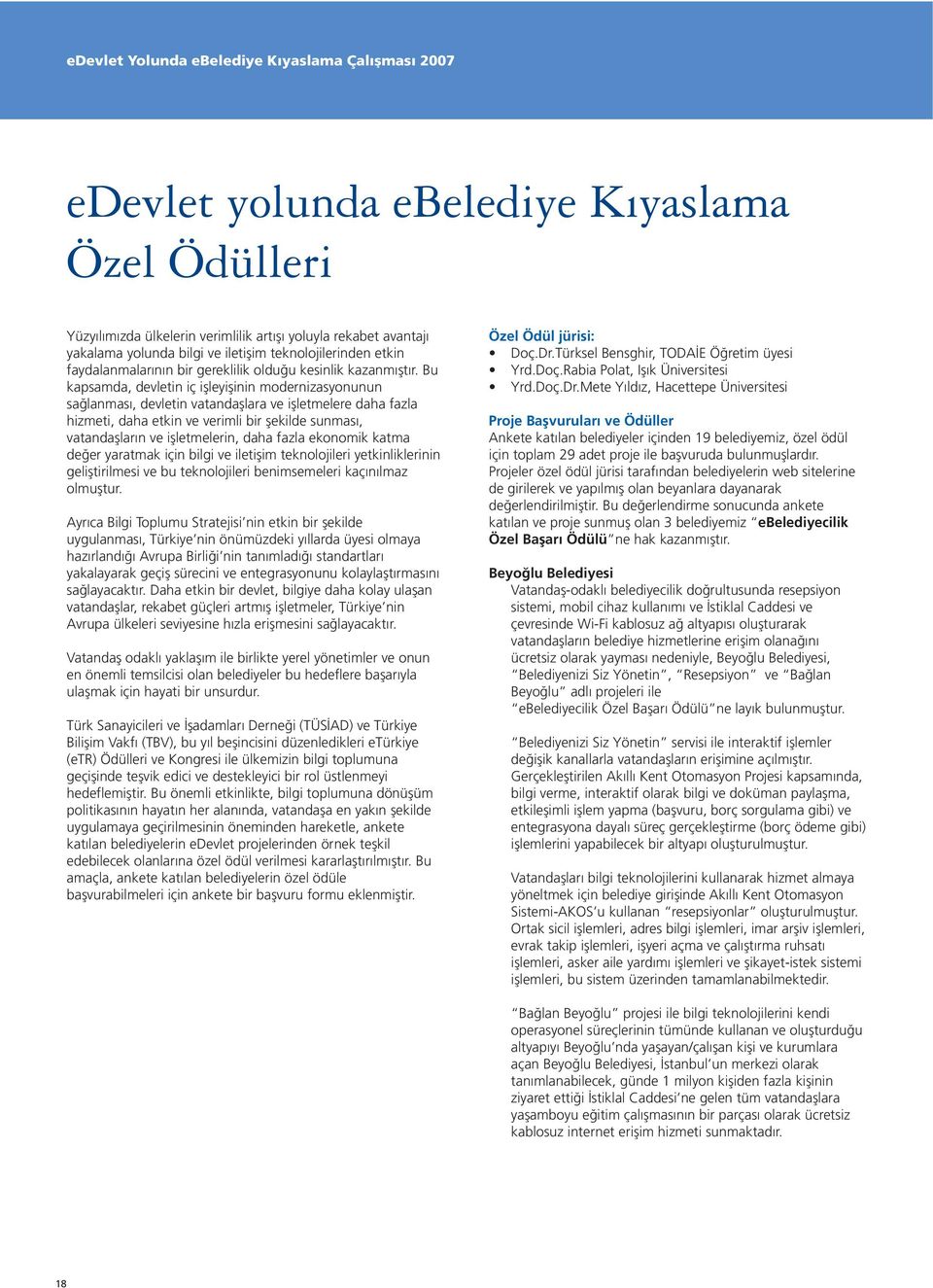 Bu kapsamda, devletin iç işleyişinin modernizasyonunun sağlanması, devletin vatandaşlara ve işletmelere daha fazla hizmeti, daha etkin ve verimli bir şekilde sunması, vatandaşların ve işletmelerin,