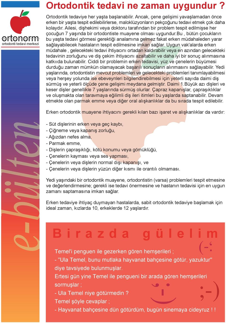 Ailesi, dişhekimi veya doktoru tarafından bir problem tespit edilmişse her çocuğun 7 yaşında bir ortodontiste muayene olması uygundur.