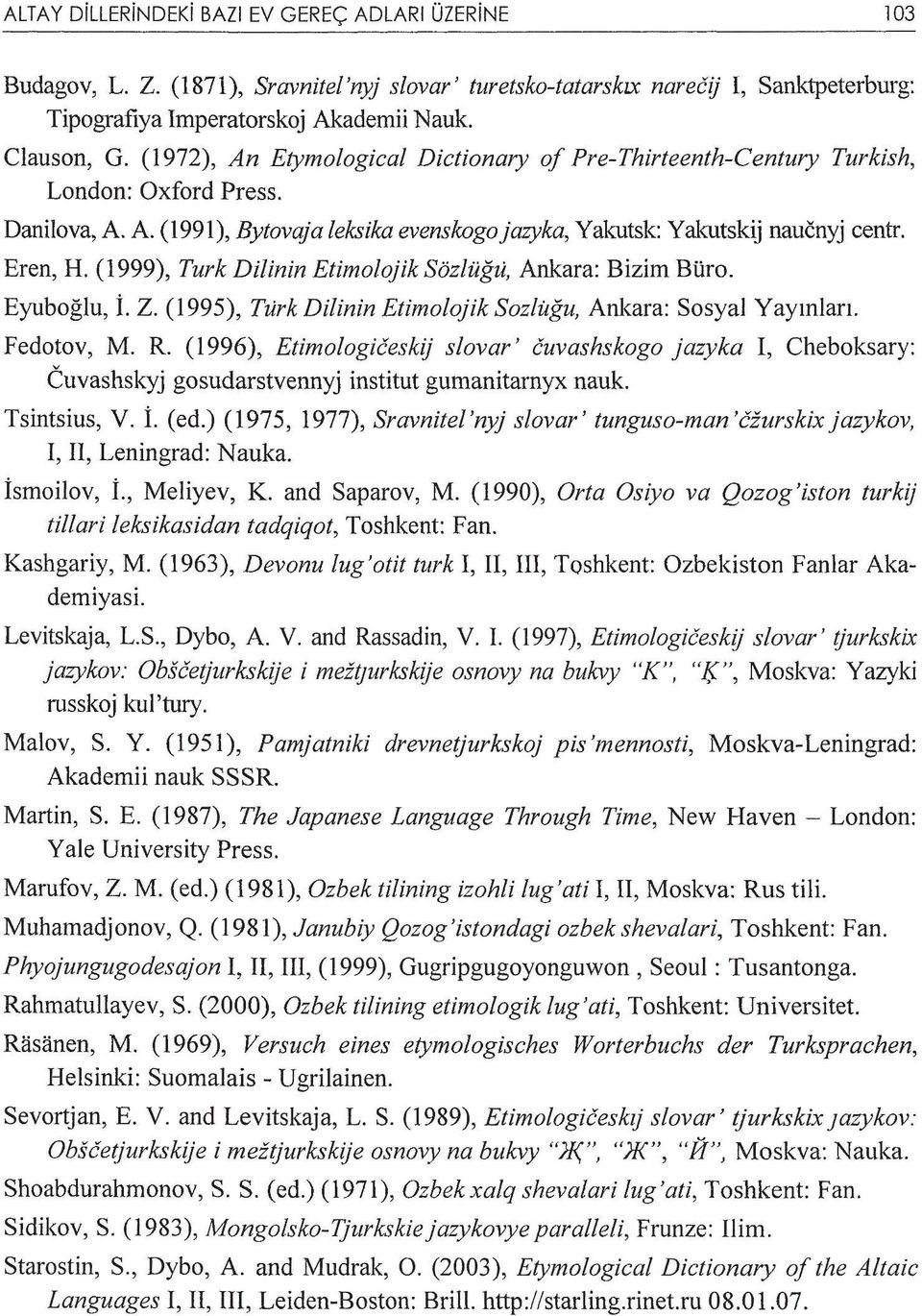 (1999), Turk Dilinin Etimotojik Sözlüğıi, Ankara: Bizim Büro. Eyuboğlu, İ. Z. (1995), Tıirk Dilinin Elimolajik Sozlitğu, Ankara: Sosyal Yayınları. Fedotov, M. R.