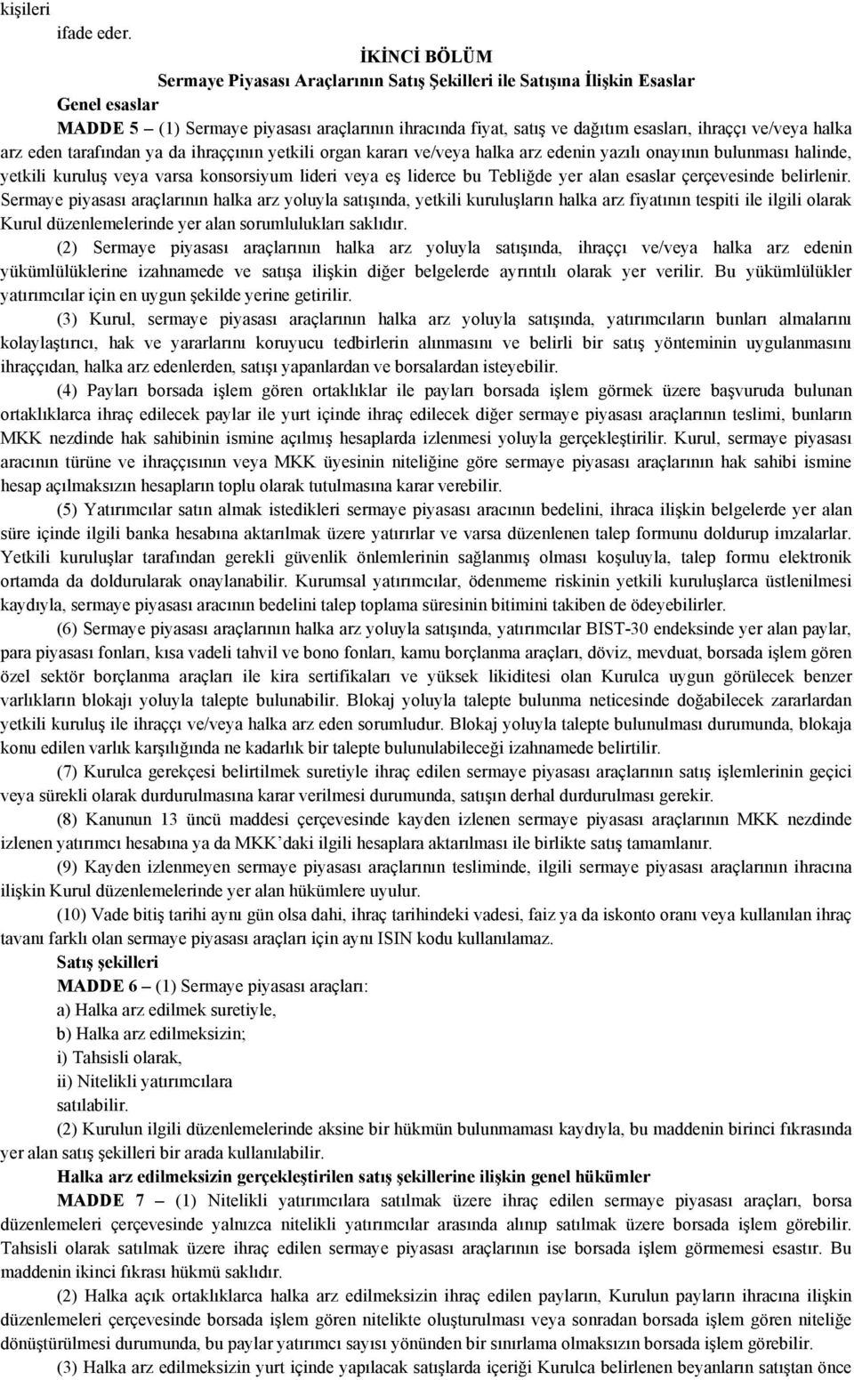 ve/veya halka arz eden tarafından ya da ihraççının yetkili organ kararı ve/veya halka arz edenin yazılı onayının bulunması halinde, yetkili kuruluş veya varsa konsorsiyum lideri veya eş liderce bu