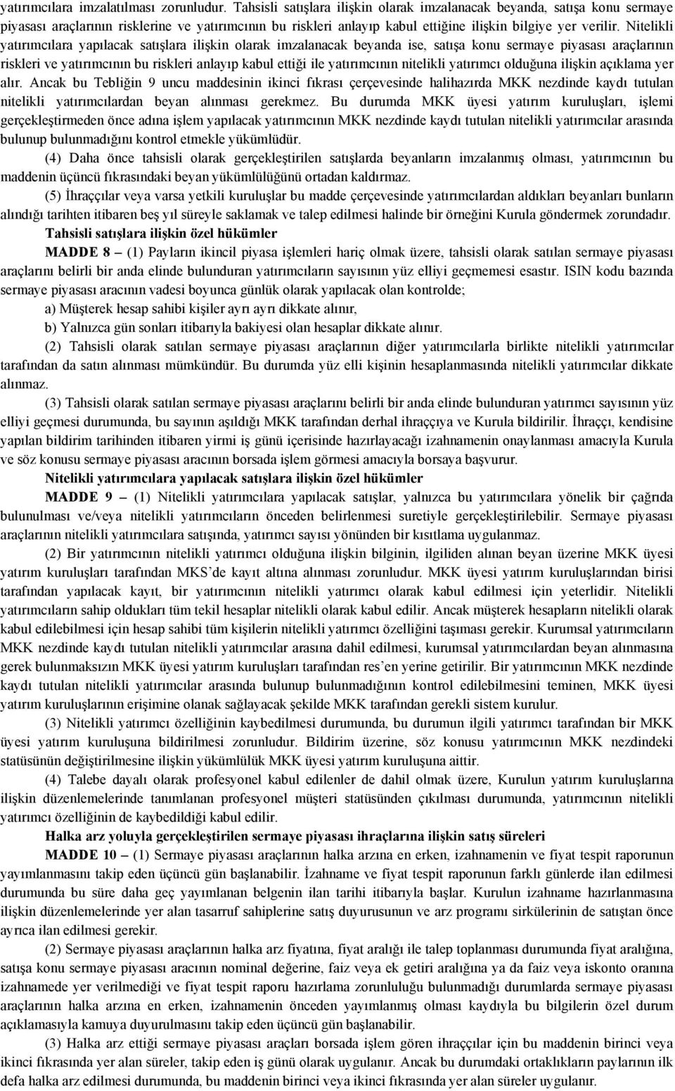 Nitelikli yatırımcılara yapılacak satışlara ilişkin olarak imzalanacak beyanda ise, satışa konu sermaye piyasası araçlarının riskleri ve yatırımcının bu riskleri anlayıp kabul ettiği ile yatırımcının