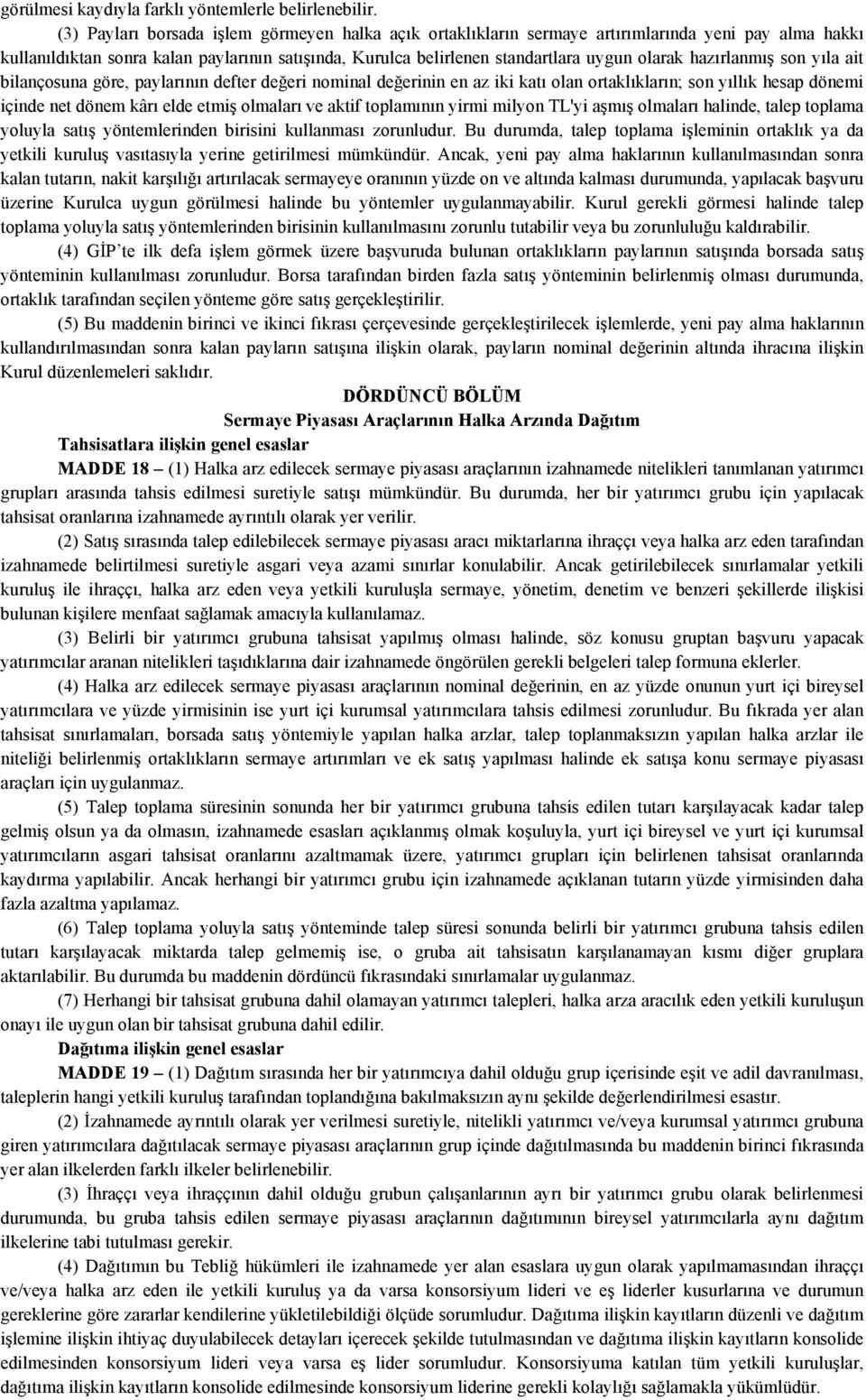 hazırlanmış son yıla ait bilançosuna göre, paylarının defter değeri nominal değerinin en az iki katı olan ortaklıkların; son yıllık hesap dönemi içinde net dönem kârı elde etmiş olmaları ve aktif