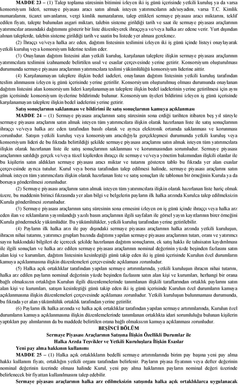 Kimlik numaralarını, ticaret unvanlarını, vergi kimlik numaralarını, talep ettikleri sermaye piyasası aracı miktarını, teklif edilen fiyatı, talepte bulunulan asgari miktarı, talebin sisteme