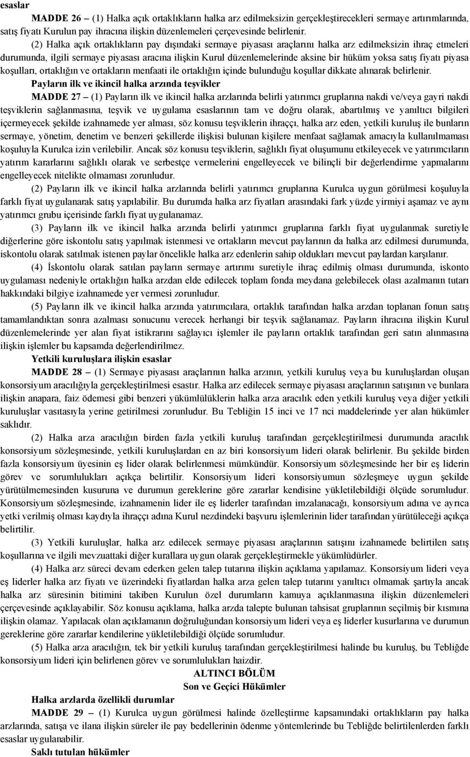 yoksa satış fiyatı piyasa koşulları, ortaklığın ve ortakların menfaati ile ortaklığın içinde bulunduğu koşullar dikkate alınarak belirlenir.