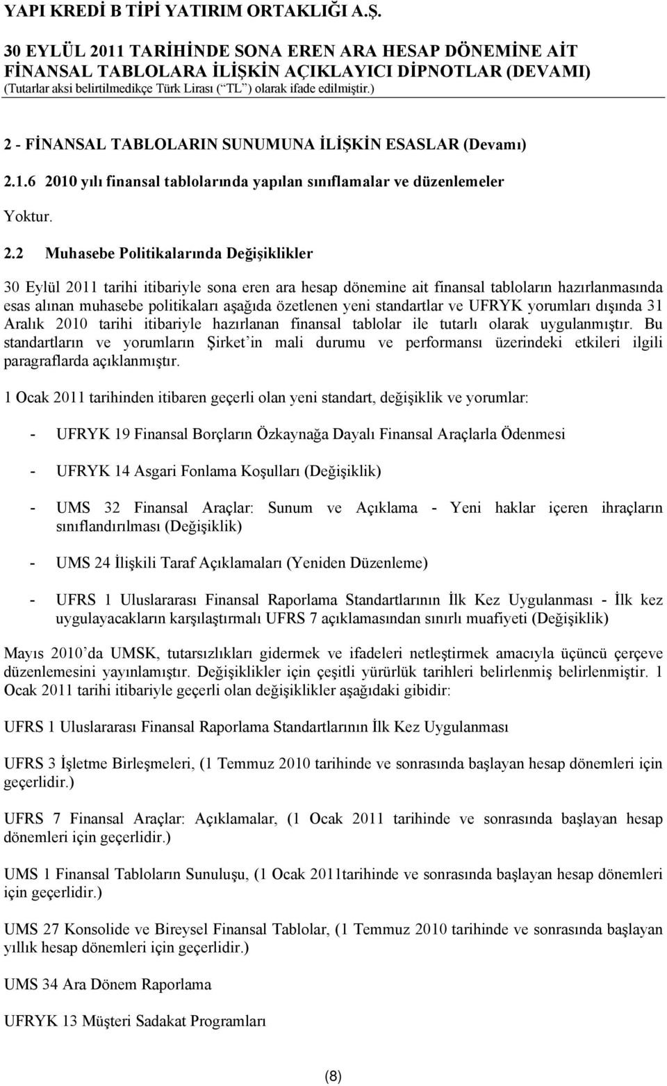 10 yılı finansal tablolarında yapılan sınıflamalar ve düzenlemeler Yoktur. 2.