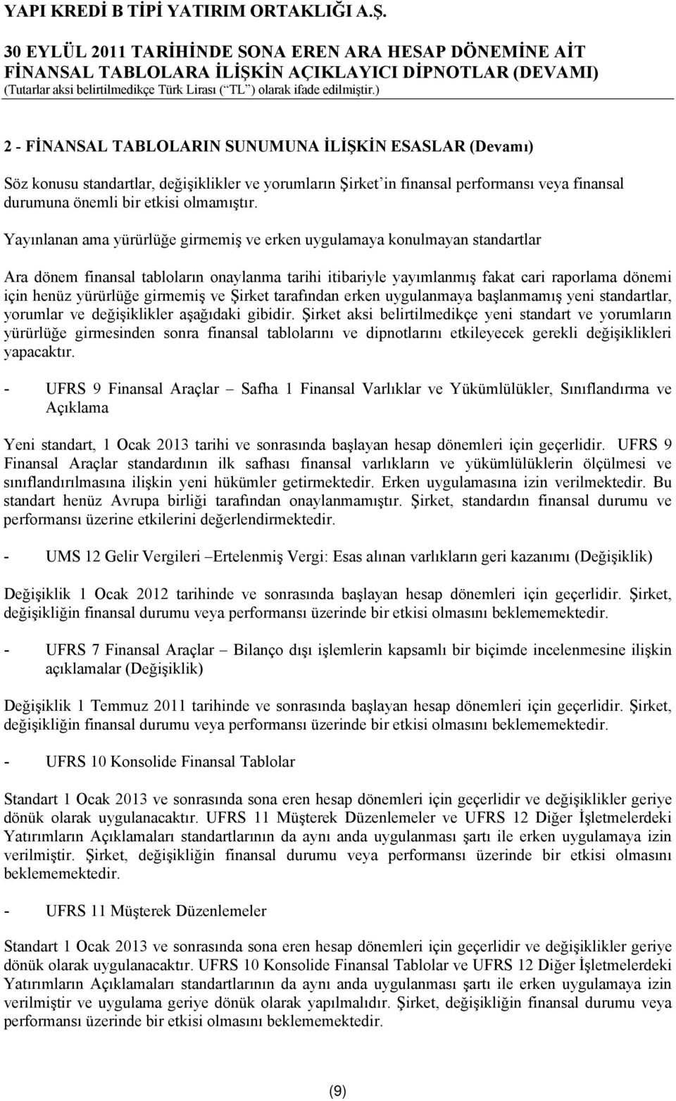 girmemiş ve Şirket tarafından erken uygulanmaya başlanmamış yeni standartlar, yorumlar ve değişiklikler aşağıdaki gibidir.