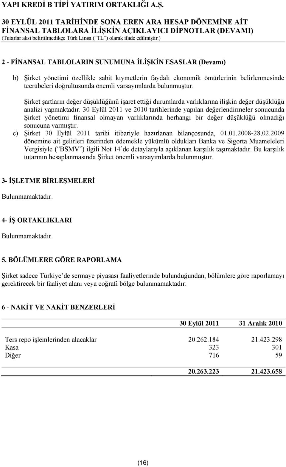 30 Eylül 2011 ve 2010 tarihlerinde yapılan değerlendirmeler sonucunda Şirket yönetimi finansal olmayan varlıklarında herhangi bir değer düşüklüğü olmadığı sonucuna varmıştır.