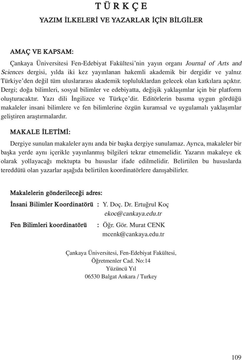 Dergi; do a bilimleri, sosyal bilimler ve edebiyatta, de iflik yaklafl mlar için bir platform oluflturacakt r. Yaz dili ngilizce ve Türkçe dir.