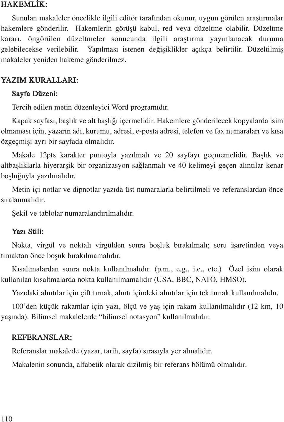 Düzeltilmifl makaleler yeniden hakeme gönderilmez. YAZIM KURALLARI: Sayfa Düzeni: Tercih edilen metin düzenleyici Word program d r. Kapak sayfas, bafll k ve alt bafll içermelidir.