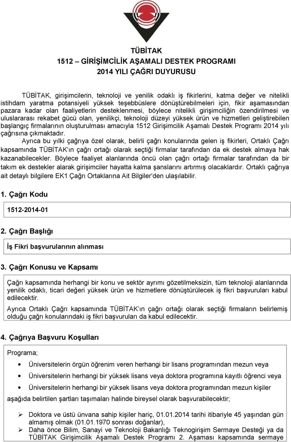 yenilikçi, teknoloji düzeyi yüksek ürün ve hizmetleri geliştirebilen başlangıç firmalarının oluşturulması amacıyla 1512 Girişimcilik Aşamalı Destek Programı 2014 yılı çağrısına çıkmaktadır.