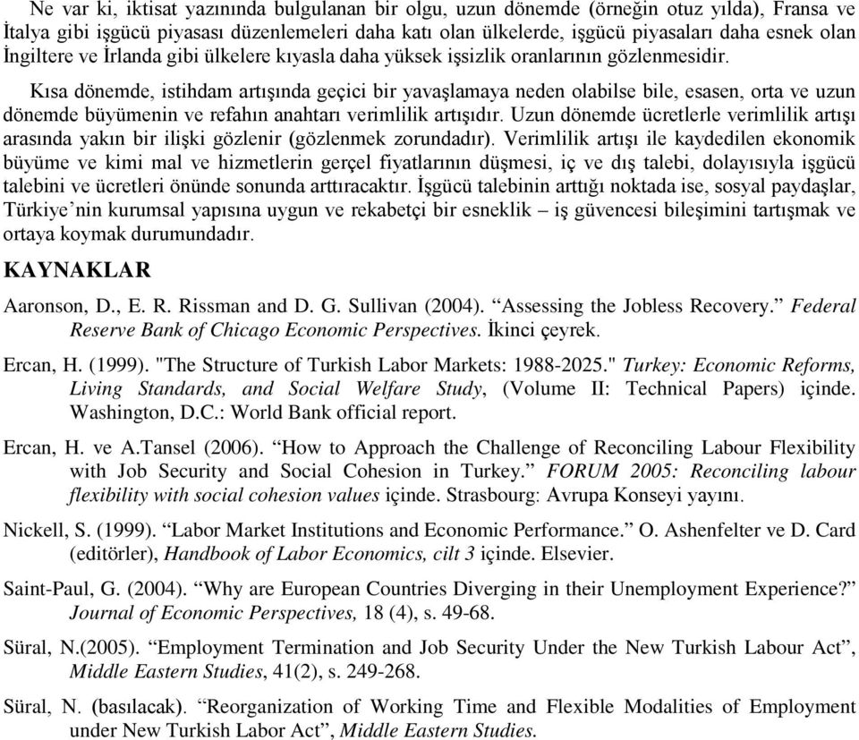 Kısa dönemde, istihdam artışında geçici bir yavaşlamaya neden olabilse bile, esasen, orta ve uzun dönemde büyümenin ve refahın anahtarı verimlilik artışıdır.