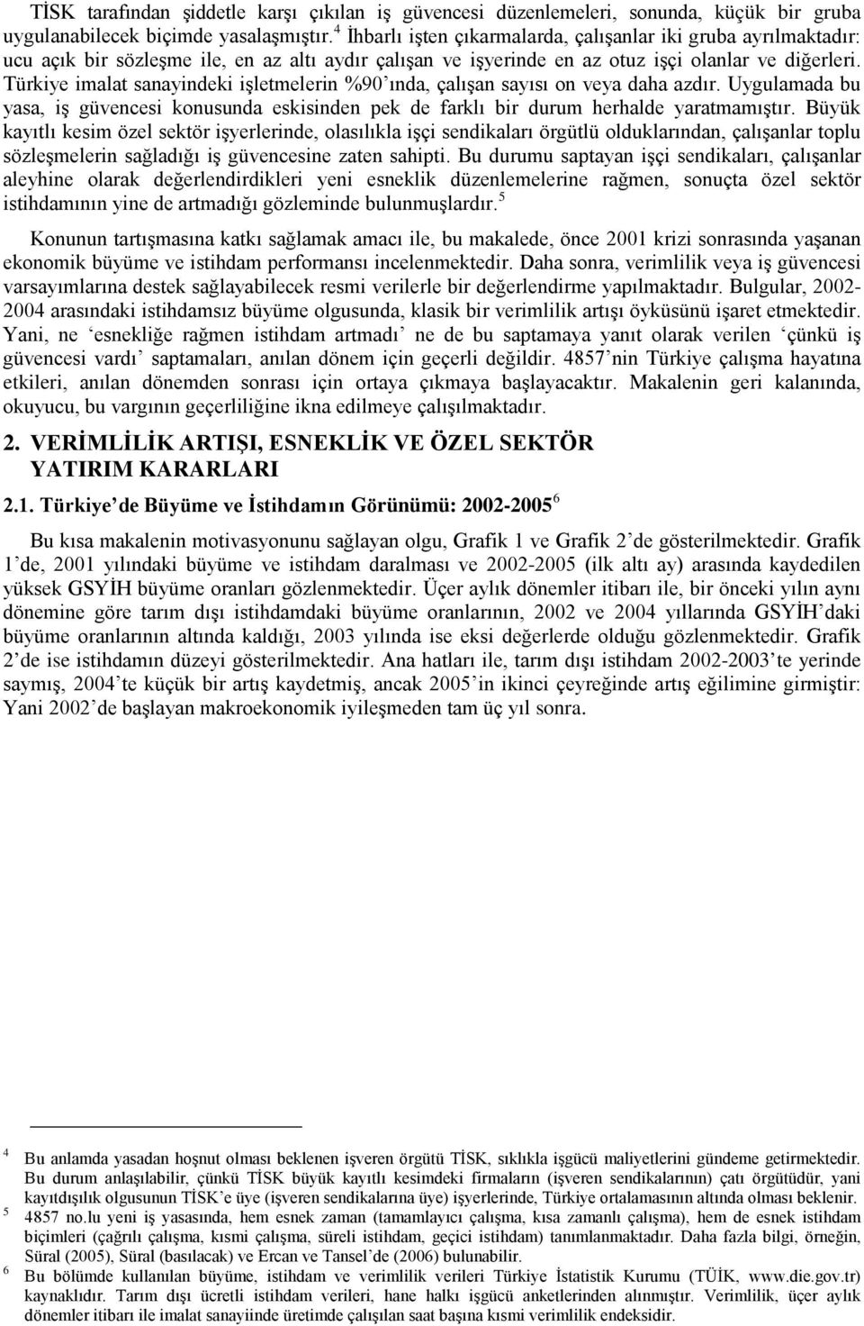 Türkiye imalat sanayindeki işletmelerin %90 ında, çalışan sayısı on veya daha azdır. Uygulamada bu yasa, iş güvencesi konusunda eskisinden pek de farklı bir durum herhalde yaratmamıştır.