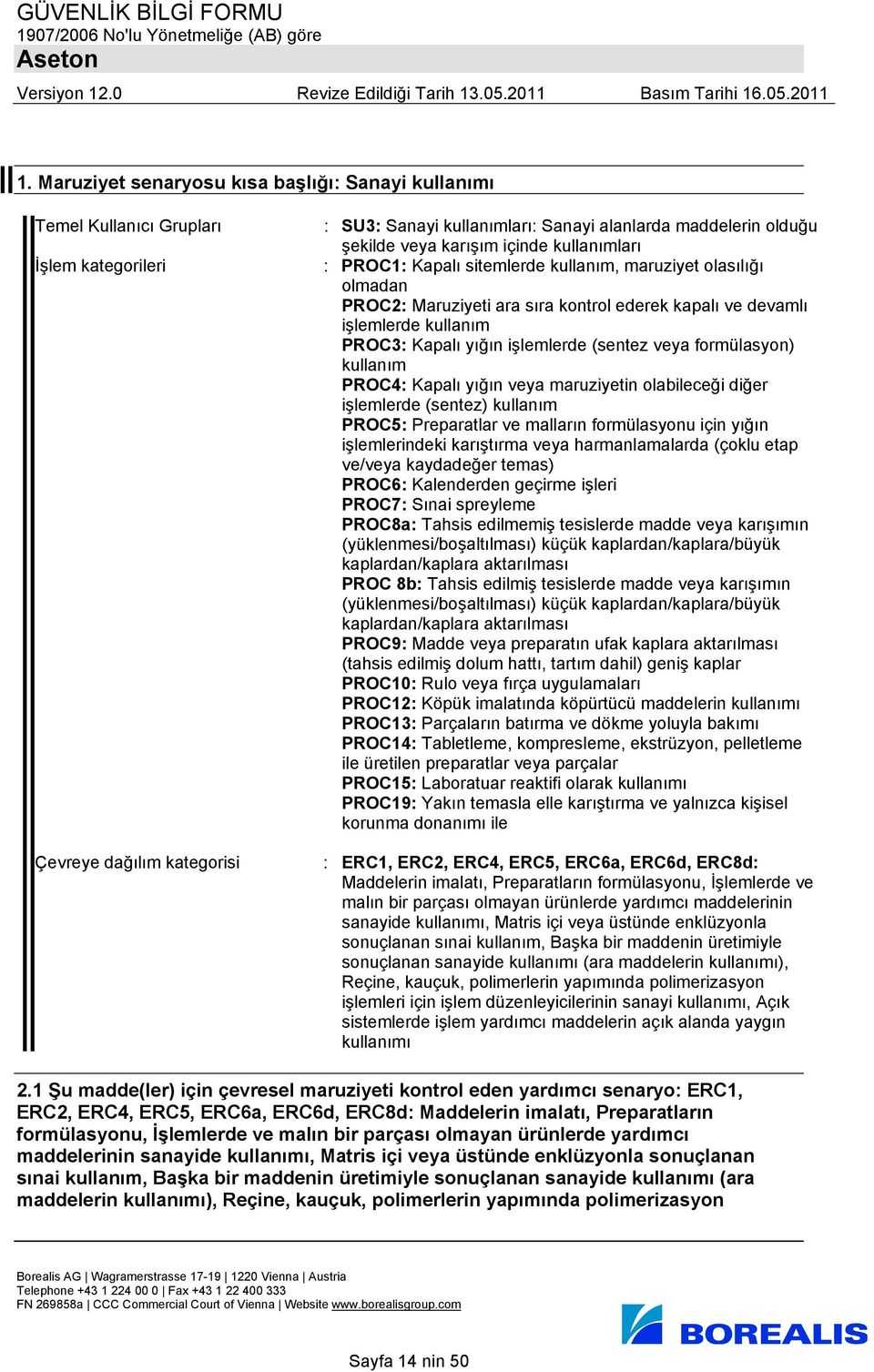 işlemlerde (sentez veya formülasyon) kullanım PROC4: Kapalı yığın veya maruziyetin olabileceği diğer işlemlerde (sentez) kullanım PROC5: Preparatlar ve malların formülasyonu için yığın işlemlerindeki