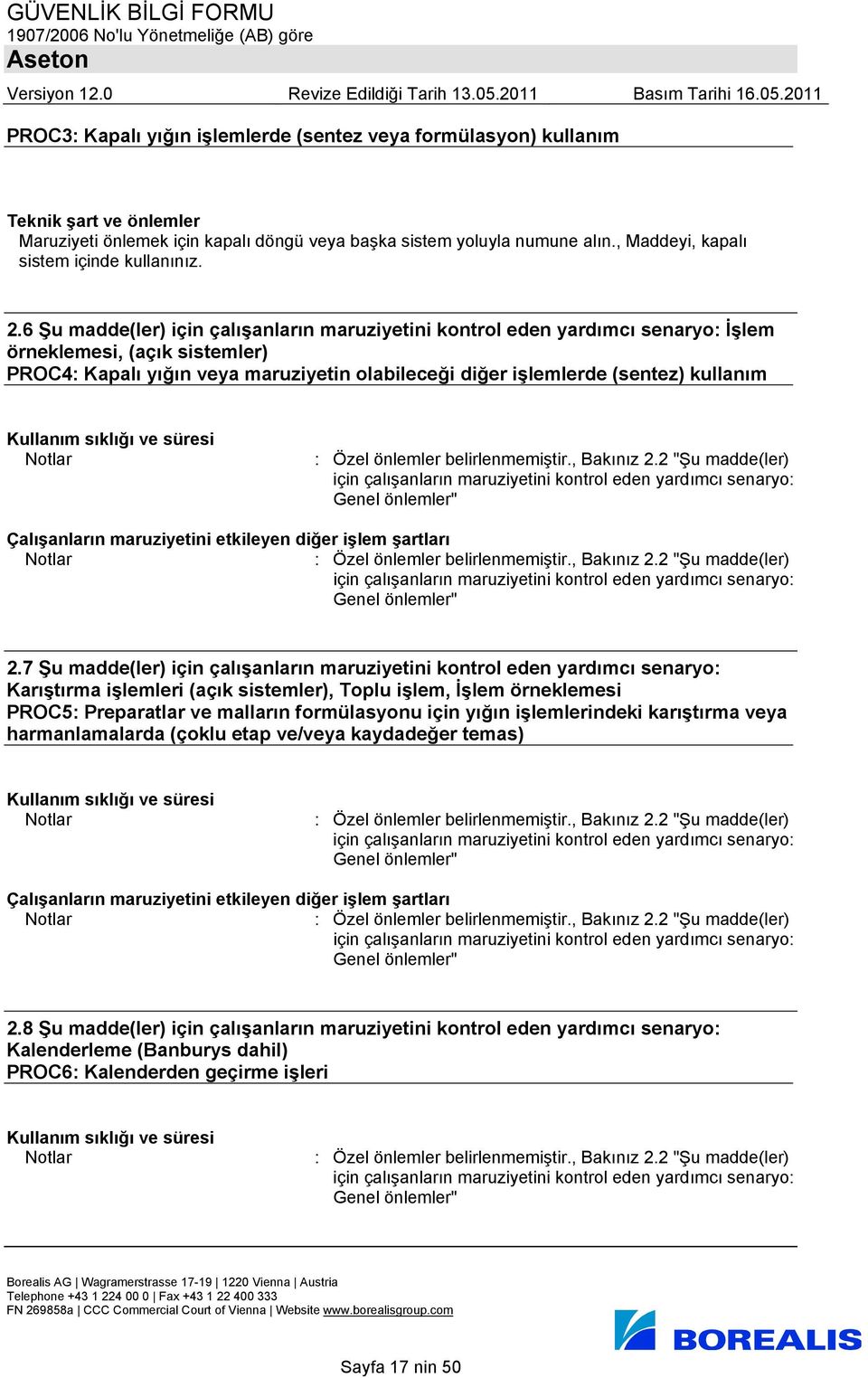 6 Şu madde(ler) İşlem örneklemesi, (açık sistemler) PROC4: Kapalı yığın veya maruziyetin olabileceği diğer işlemlerde (sentez) kullanım Çalışanların maruziyetini etkileyen diğer işlem şartları 2.