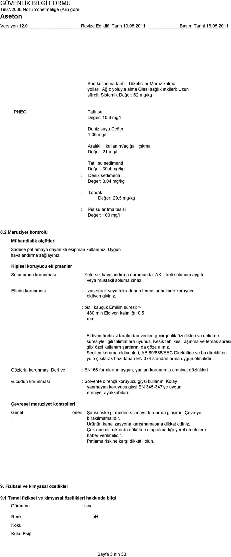 2011 Son kullanma tarihi: Tüketiciler Maruz kalma yolları: Ağız yoluyla alma Olası sağlık etkileri: Uzun süreli, Sistemik Değer: 62 mg/kg PNEC Tatlı su Değer: 10,6 mg/l Deniz suyu Değer: 1,06 mg/l