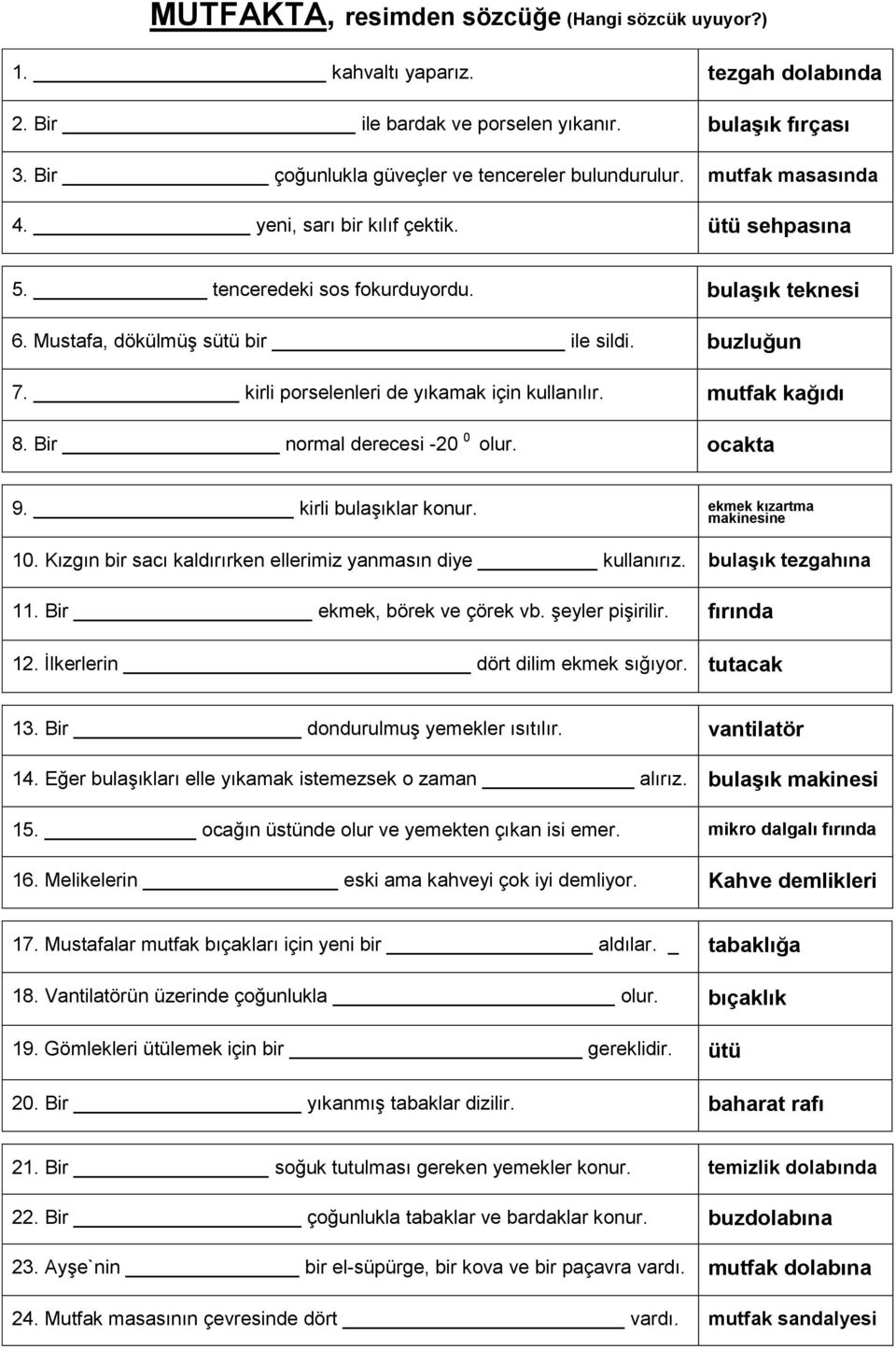 kirli porselenleri de yıkamak için kullanılır. mutfak kağıdı 8. Bir normal derecesi -20 0 olur. ocakta 3. 4. 9. kirli bulaşıklar konur. ekmek kızartma makinesine 10.