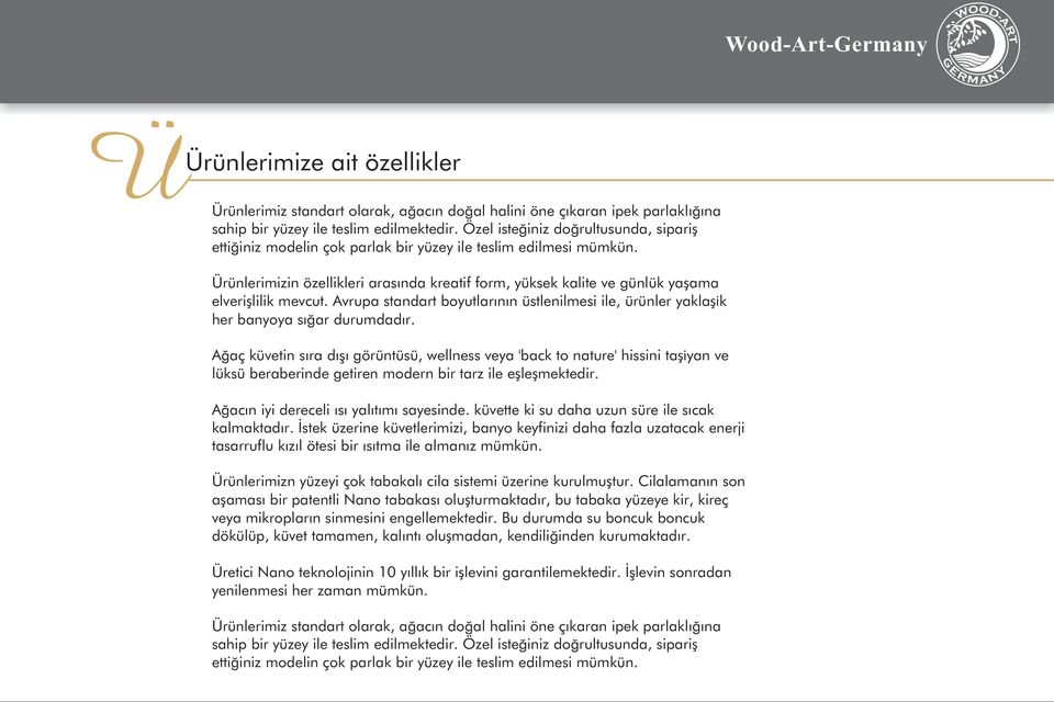 Ürünlerimizin özellikleri arasýnda kreatif form, yüksek kalite ve günlük yaºama elveriºlilik mevcut. Avrupa standart boyutlarýnýn üstlenilmesi ile, ürünler yaklaºik her banyoya sýðar durumdadýr.