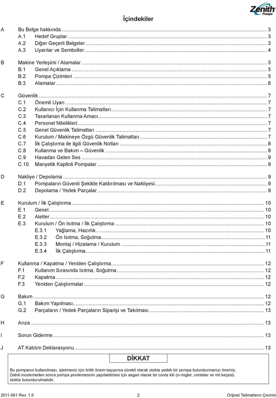 .. 7 C.6 Kurulum / Makineye Özgü Güvenlik Talimatları... 7 C.7 İlk Çalıştırma ile ilgili Güvenlik Notları... 8 C.8 Kullanma ve Bakım Güvenlik... 8 C.9 Havadan Gelen Ses... 9 C.