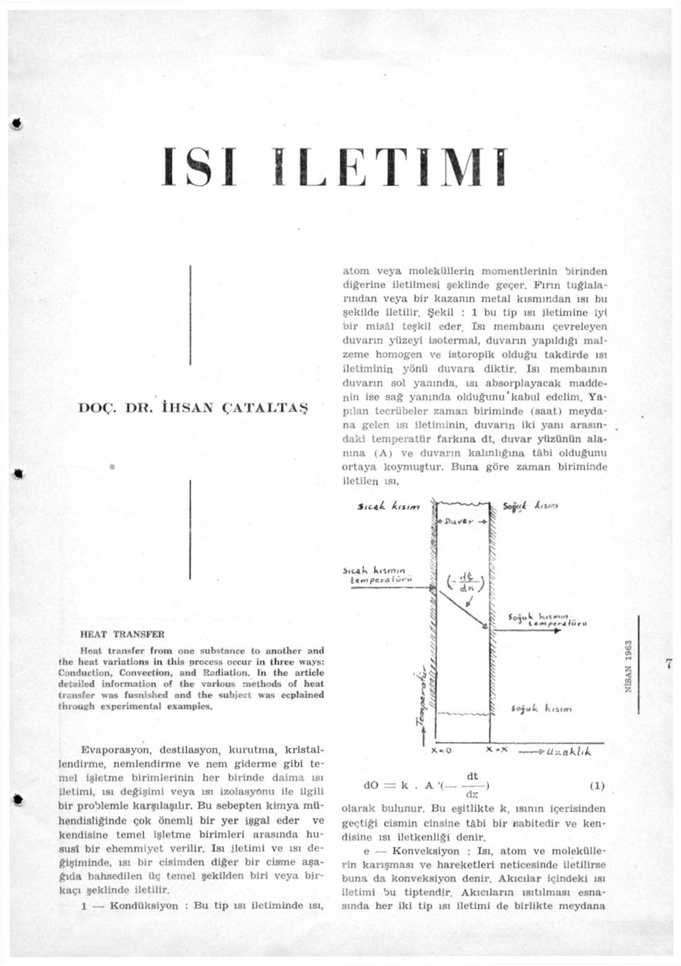 Isı membaını çevreleyen duvarın yüzeyi isotermal, duvarın yapıldığı malzeme homogen ve istoropik olduğu takdirde ısı iletiminin yönü duvara diktir.