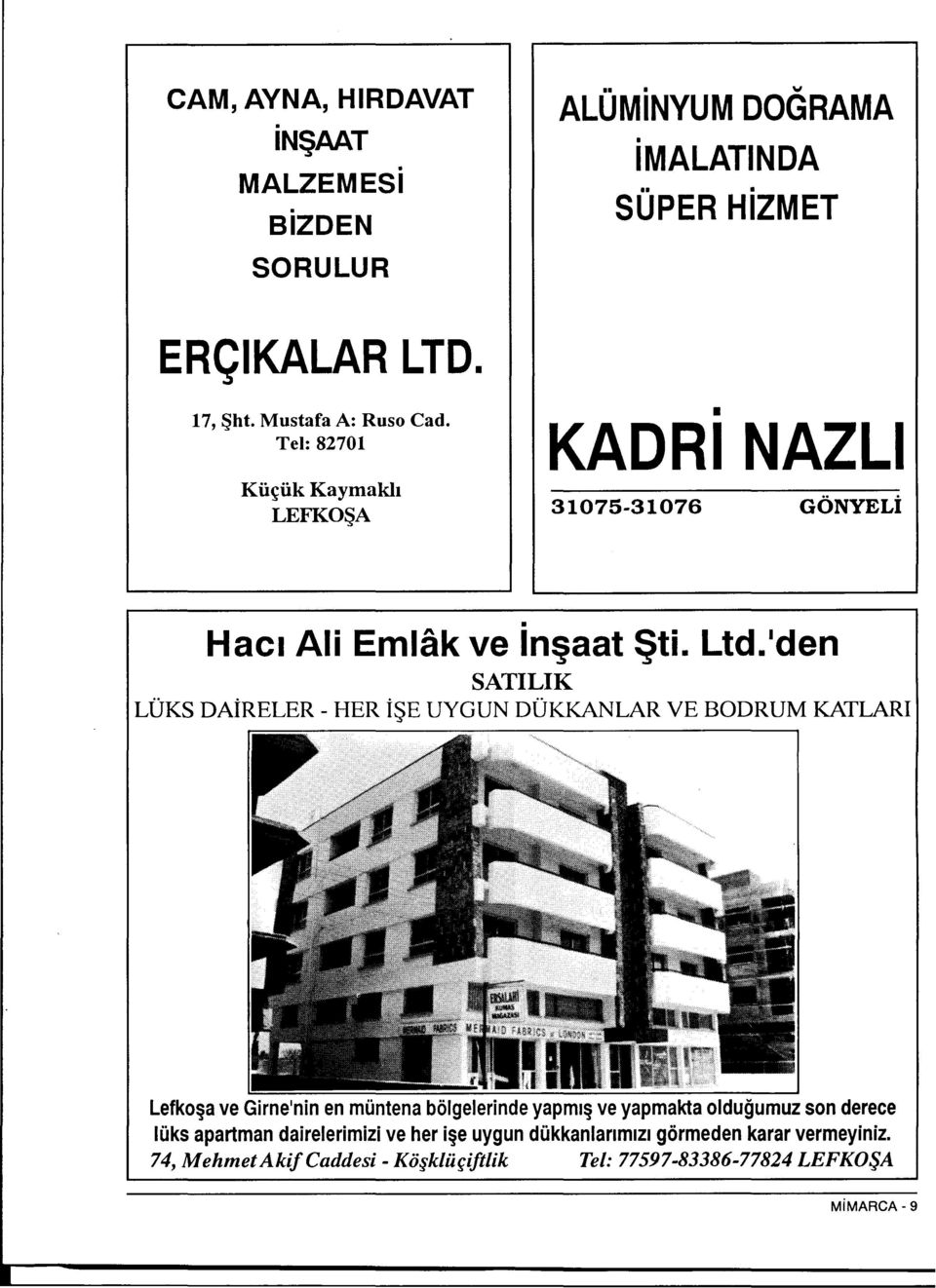 UYGUN DÜKKANLAR VE BODRUM KATLARI Lefkosa ve Girne'nin en müntena bölgelerinde yapmis ve yapmakta oldugumuz son derece lüks apartman