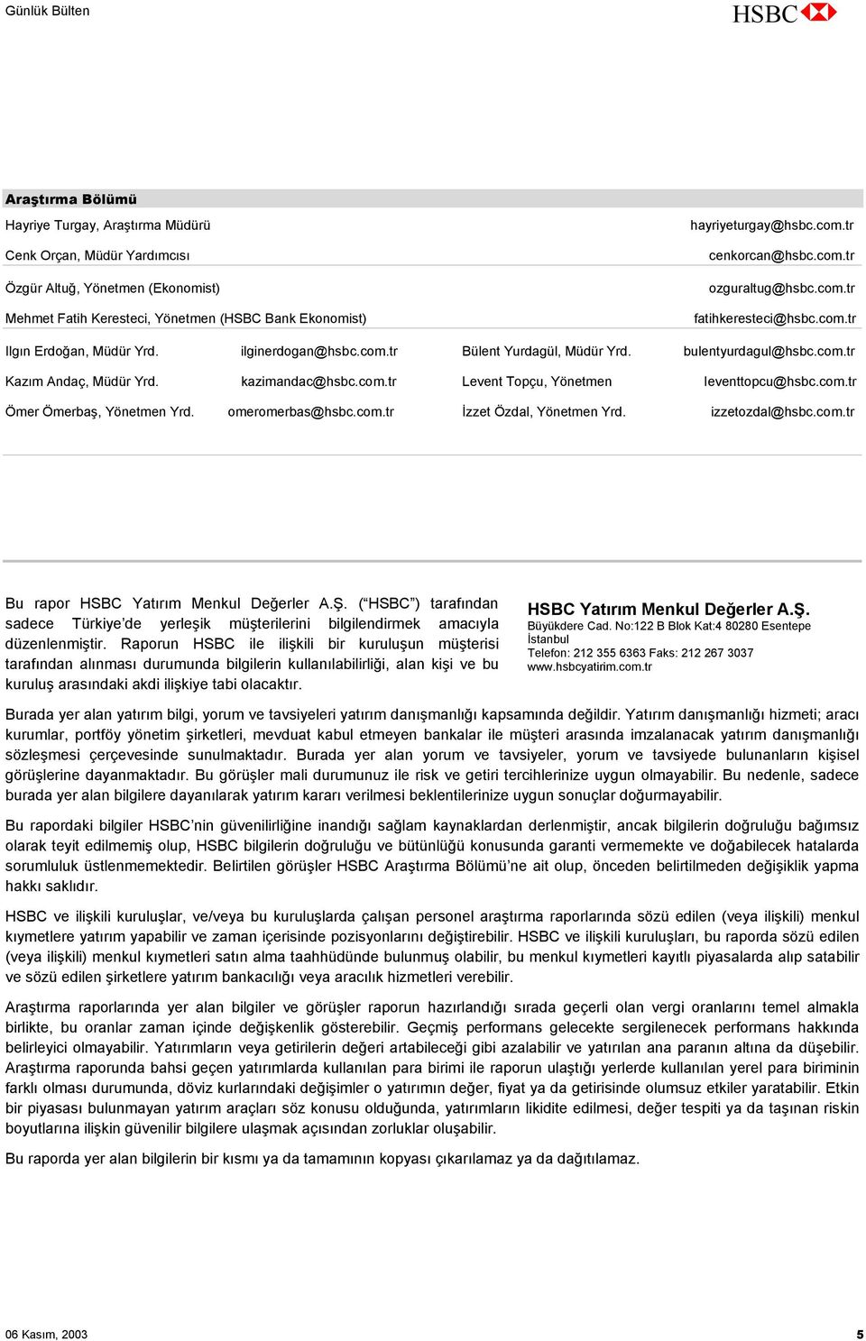 com.tr Kazım Andaç, Müdür Yrd. kazimandac@hsbc.com.tr Levent Topçu, Yönetmen leventtopcu@hsbc.com.tr Ömer Ömerbaş, Yönetmen Yrd. omeromerbas@hsbc.com.tr İzzet Özdal, Yönetmen Yrd. izzetozdal@hsbc.com.tr Bu rapor HSBC Yatırım Menkul Değerler A.