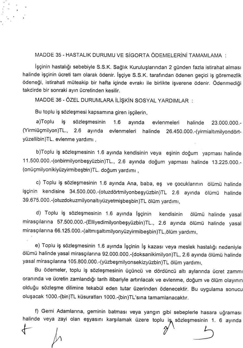 MAOOE 36 - OZEL OURUMLARA ili$kin SOSYAL YAROIMLAR Bu toplu i!?sczlesmesl kapsarruna giren iscilerin, a)toplu i~ sozlesmeslnln 1.6 aymda evlenmeleri halinde 23.000.000.- (Yirmiu9milyon)TL., 2.