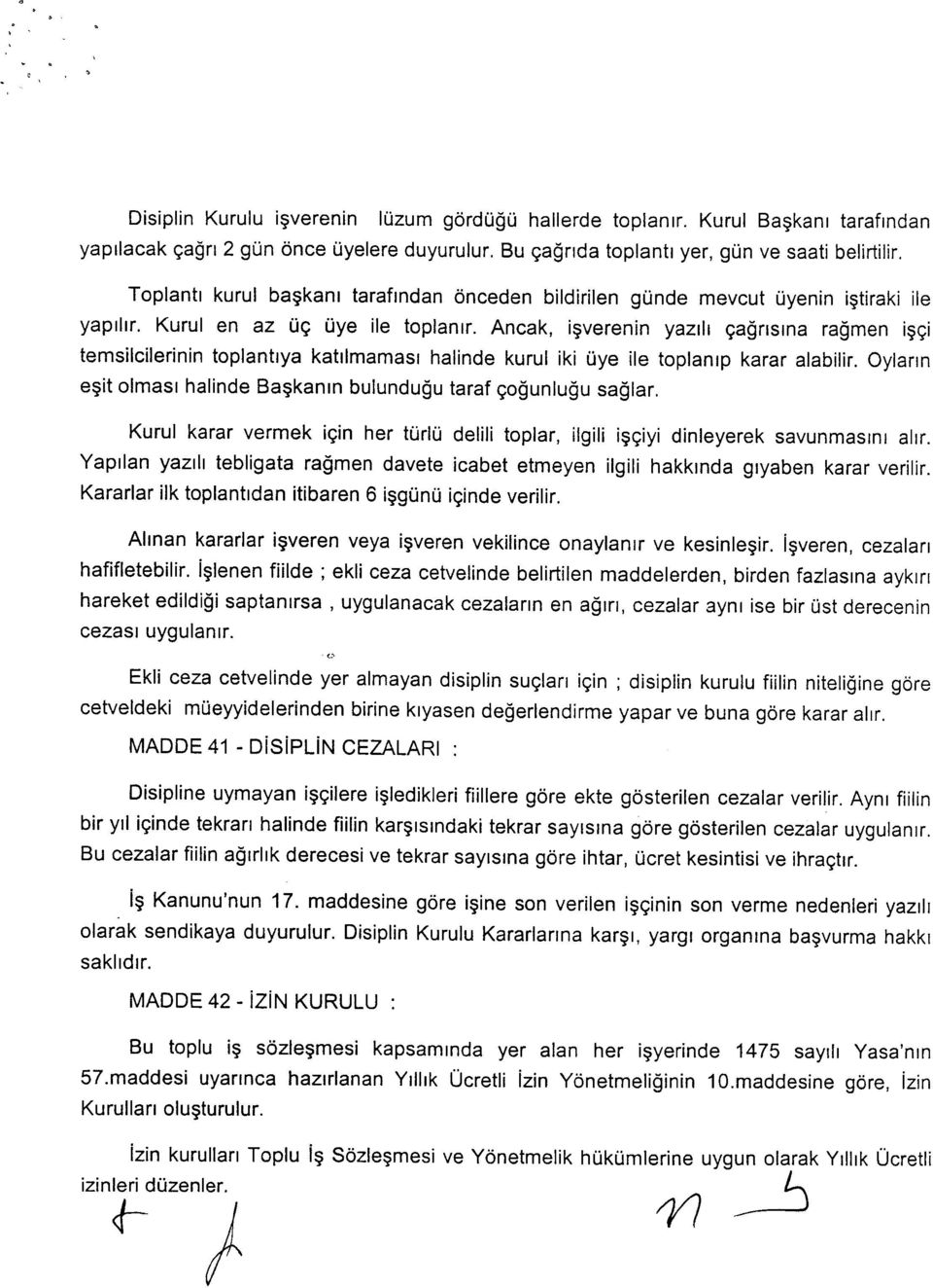 Ancak, isverenin yazih e;agnsma ragmen i~e;i temsilcilerinin toplantrya katrlmamas: halinde kurul iki uye ile toplarup karar alabilir.