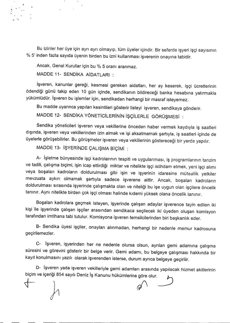 MADDE 11- SENDiKA AiDATLARI : isveren, kanunlar geregi, kesmesi gereken aidatlan, her ay keserek, i~9i ucretlerinin odendigi gunu takip eden 10 gun icinde, sendikanm bildirecegi banka hesabina