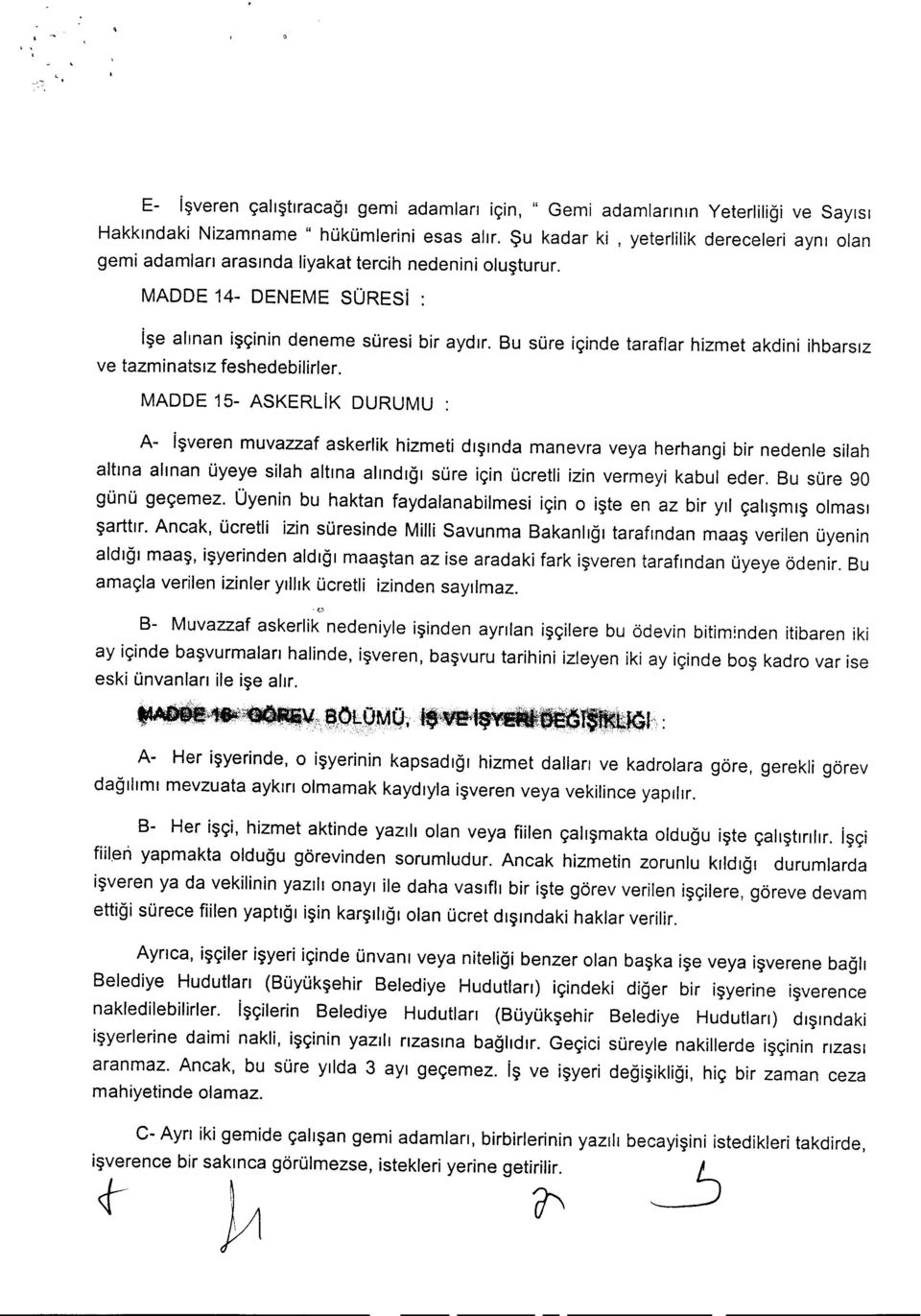 Bu sure icinde taraflar hizmet akdini ihbarsiz MADDE 15- ASKERLiK DURUMU : A- lsveren muvazzaf askerlik hizmeti drsmda manevra veya herhangi bir nedenle silah altma ahnan Oyeye silah altrna allndlgl