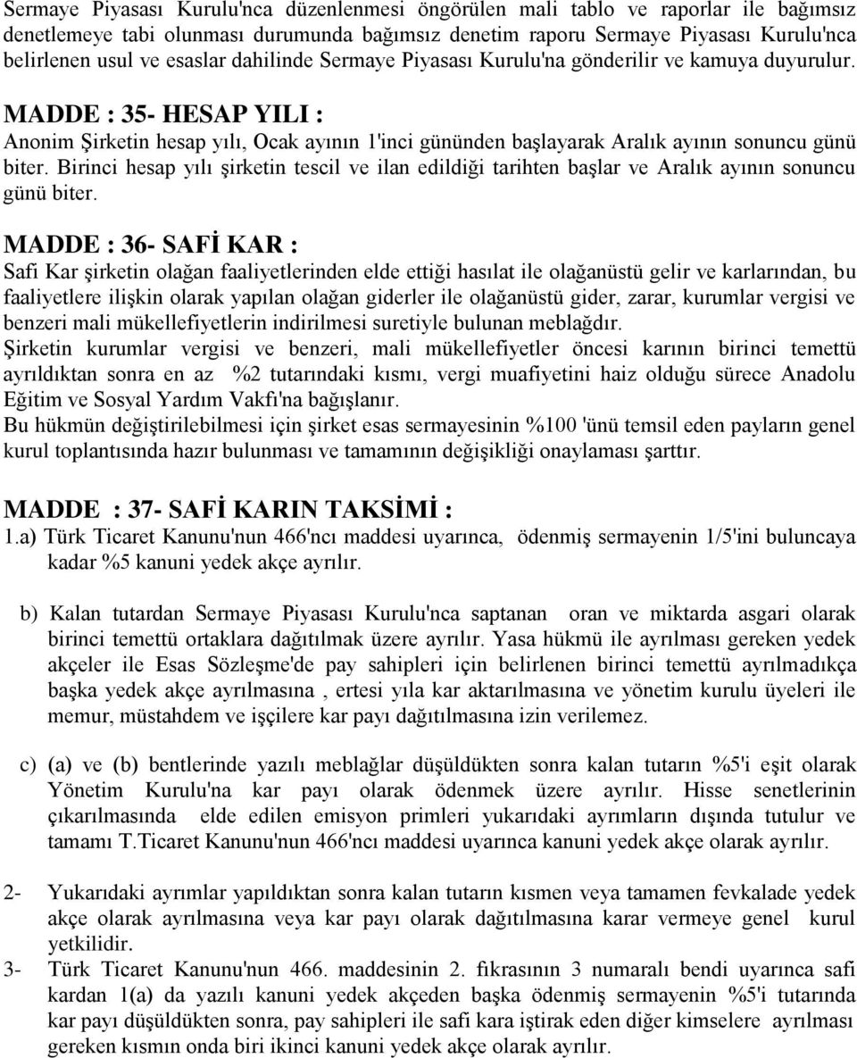 MADDE : 35- HESAP YILI : Anonim Şirketin hesap yılı, Ocak ayının 1'inci gününden başlayarak Aralık ayının sonuncu günü biter.