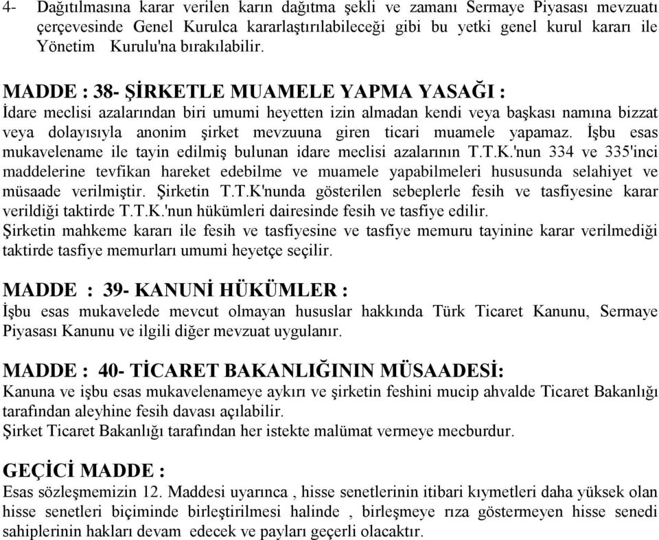 MADDE : 38- ŞİRKETLE MUAMELE YAPMA YASAĞI : İdare meclisi azalarından biri umumi heyetten izin almadan kendi veya başkası namına bizzat veya dolayısıyla anonim şirket mevzuuna giren ticari muamele