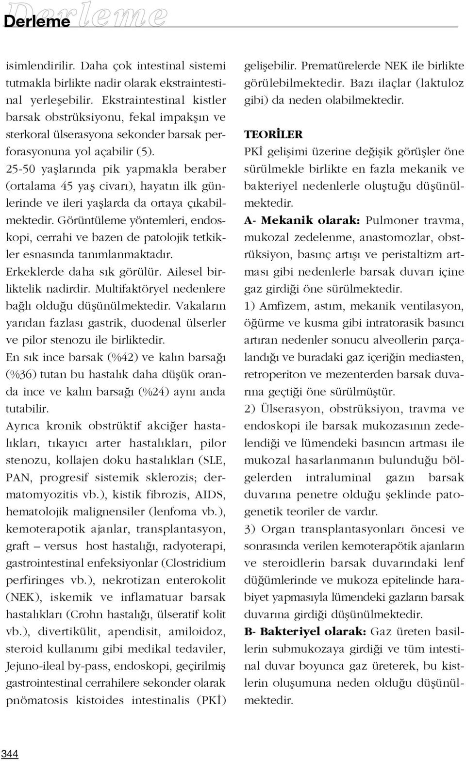 25-50 yafllar nda pik yapmakla beraber (ortalama 45 yafl civar ), hayat n ilk günlerinde ve ileri yafllarda da ortaya ç kabilmektedir.