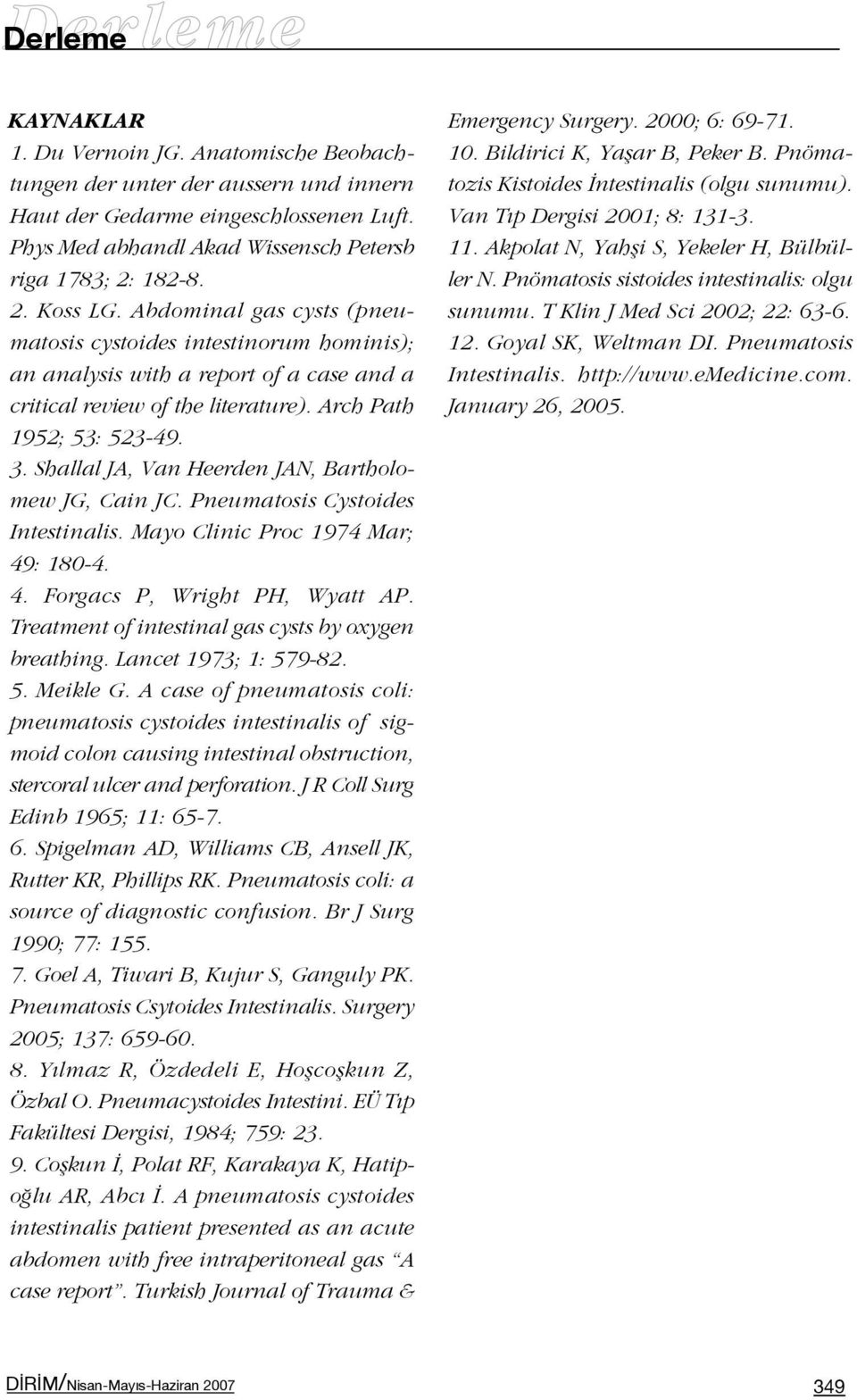 Shallal JA, Van Heerden JAN, Bartholomew JG, Cain JC. Pneumatosis Cystoides Intestinalis. Mayo Clinic Proc 1974 Mar; 49: 180-4. 4. Forgacs P, Wright PH, Wyatt AP.