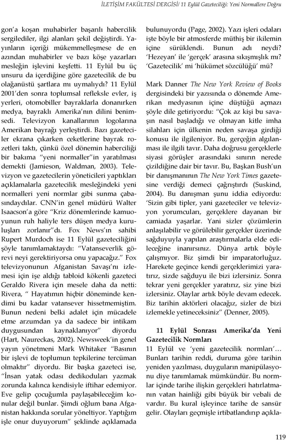 11 Eylül 2001 den sonra toplumsal refleksle evler, iş yerleri, otomobiller bayraklarla donanırken medya, bayraklı Amerika nın dilini benimsedi.