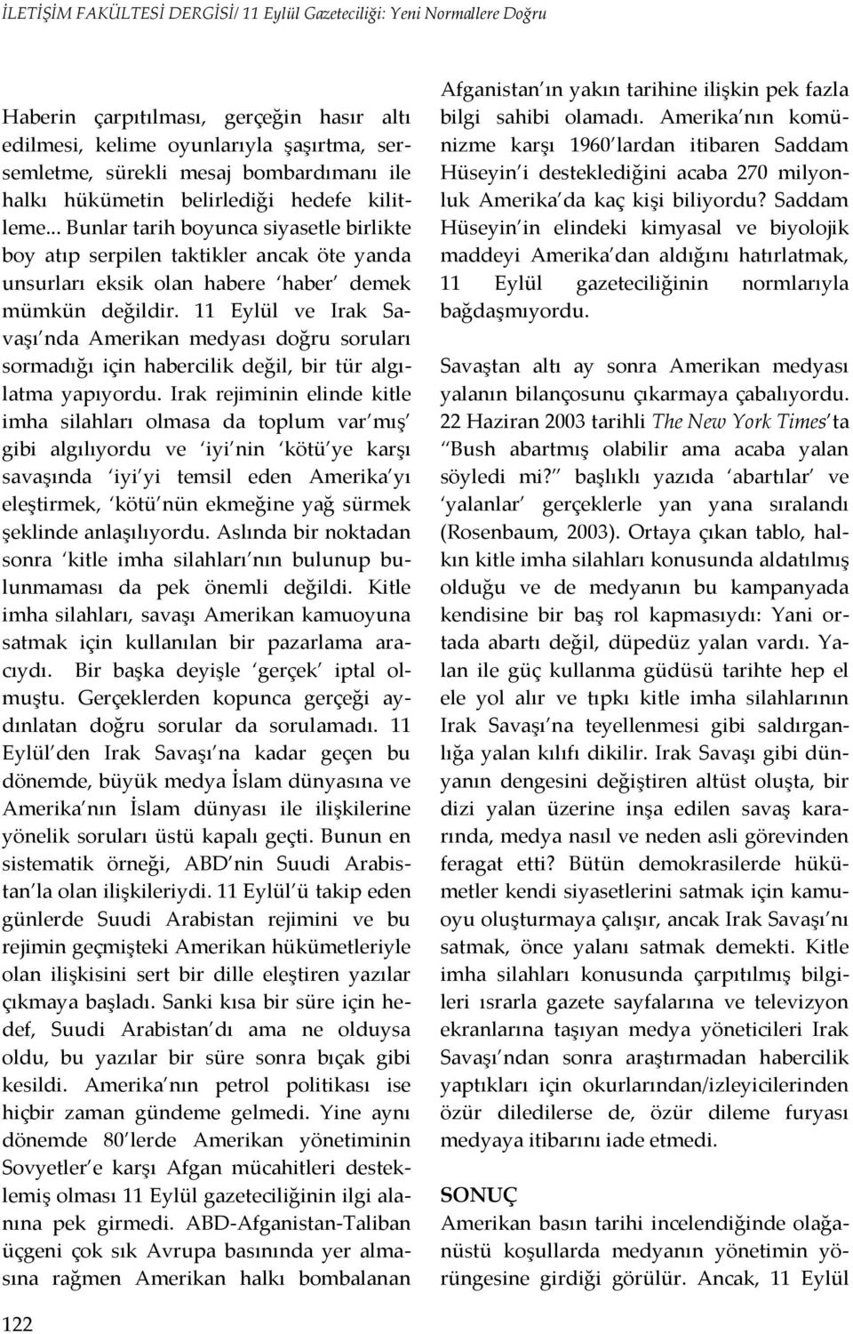 11 Eylül ve Irak Savaşı nda Amerikan medyası doğru soruları sormadığı için habercilik değil, bir tür algılatma yapıyordu.