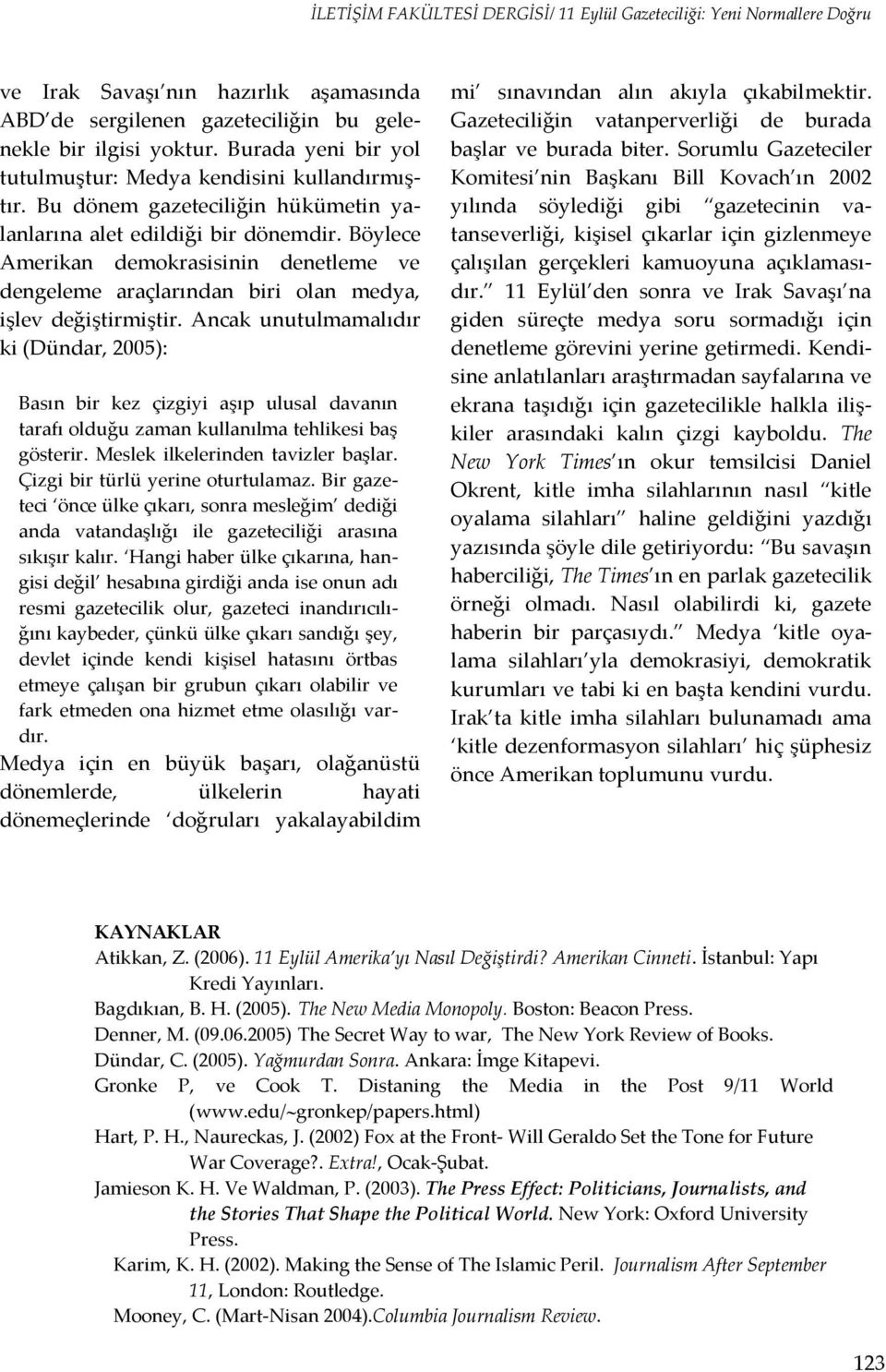 Ancak unutulmamalıdır ki (Dündar, 2005): Basın bir kez çizgiyi aşıp ulusal davanın tarafı olduğu zaman kullanılma tehlikesi baş gösterir. Meslek ilkelerinden tavizler başlar.