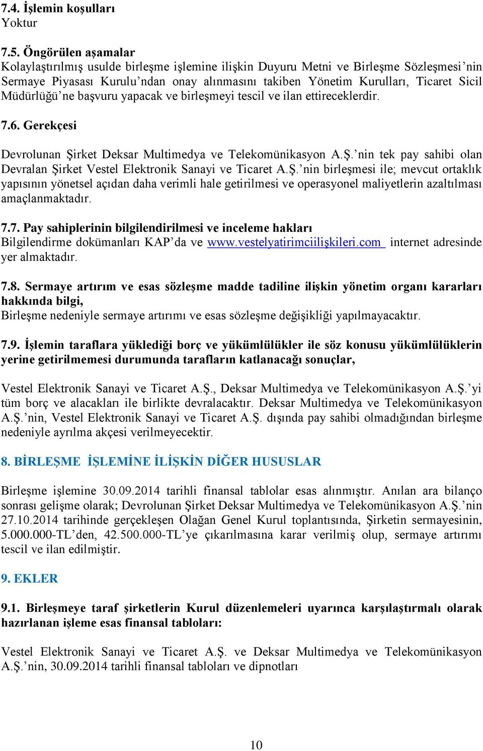 başvuru yapacak ve birleşmeyi tescil ve ilan ettireceklerdir. 7.6. Gerekçesi Devrolunan Şirket Deksar Multimedya ve Telekomünikasyon A.Ş. nin tek pay sahibi olan Devralan Şirket Vestel Elektronik Sanayi ve Ticaret A.