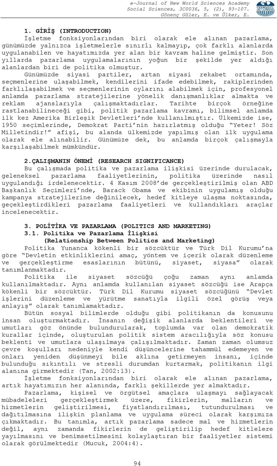 Günümüzde siyasi partiler, artan siyasi rekabet ortamında, seçmenlerine ulaşabilmek, kendilerini ifade edebilmek, rakiplerinden farklılaşabilmek ve seçmenlerinin oylarını alabilmek için, profesyonel