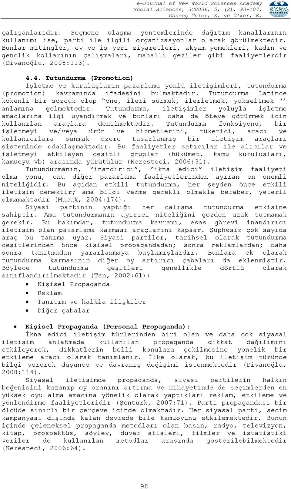 4. Tutundurma (Promotion) İşletme ve kuruluşların pazarlama yönlü iletişimleri, tutundurma (promotion) kavramında ifadesini bulmaktadır.