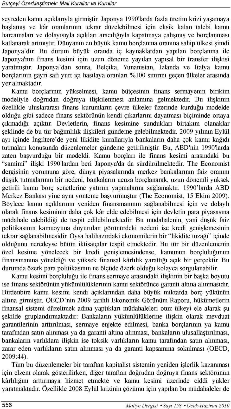 borçlanması katlanarak artmıştır. Dünyanın en büyük kamu borçlanma oranına sahip ülkesi şimdi Japonya dır.